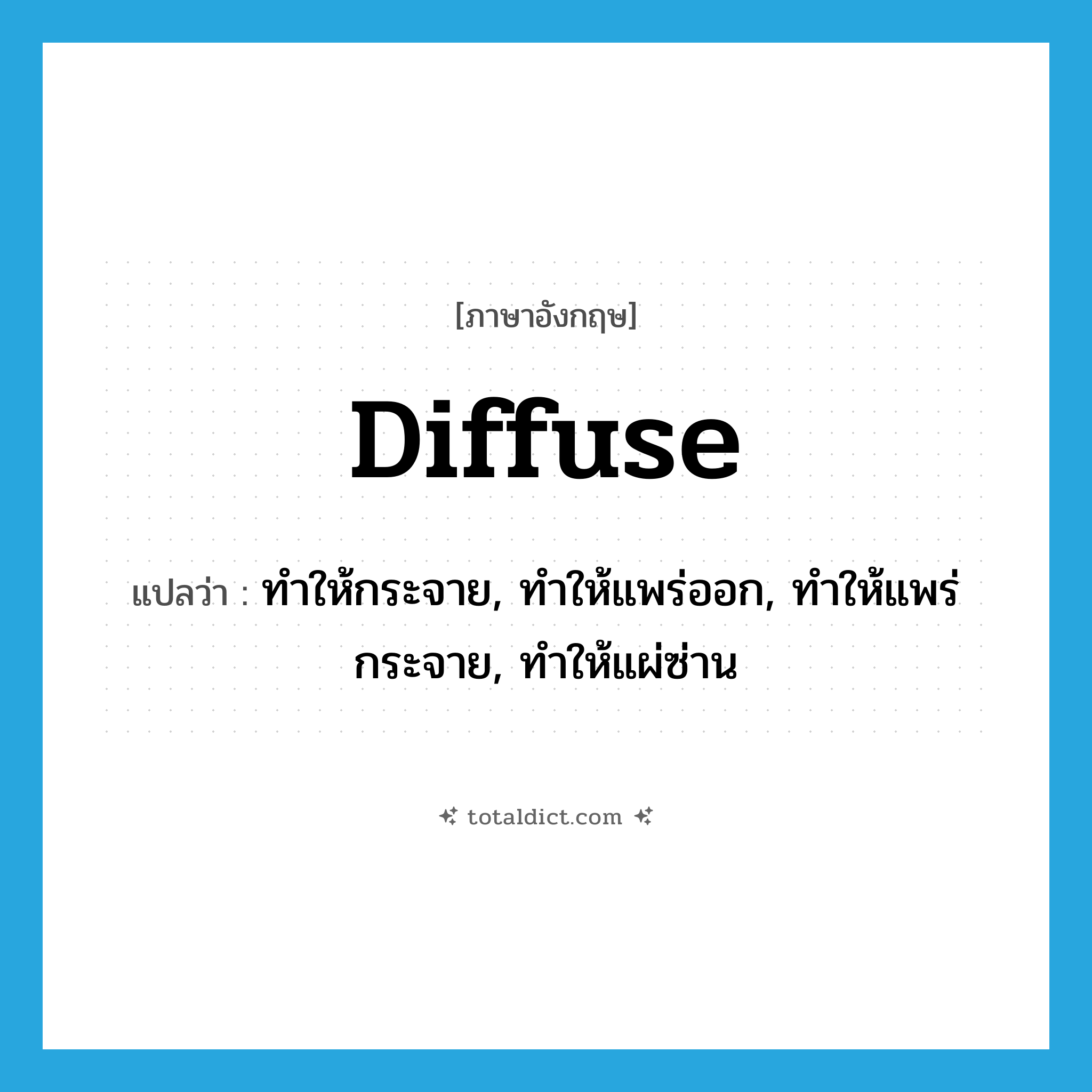 diffuse แปลว่า?, คำศัพท์ภาษาอังกฤษ diffuse แปลว่า ทำให้กระจาย, ทำให้แพร่ออก, ทำให้แพร่กระจาย, ทำให้แผ่ซ่าน ประเภท VT หมวด VT