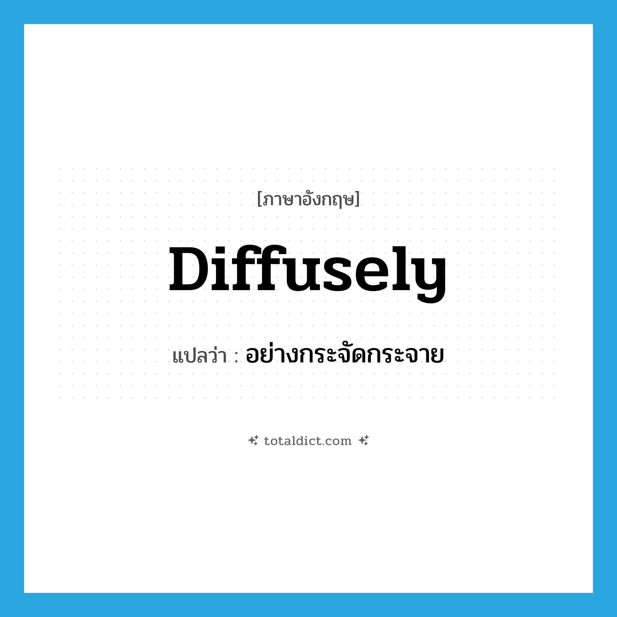 diffusely แปลว่า?, คำศัพท์ภาษาอังกฤษ diffusely แปลว่า อย่างกระจัดกระจาย ประเภท ADV หมวด ADV