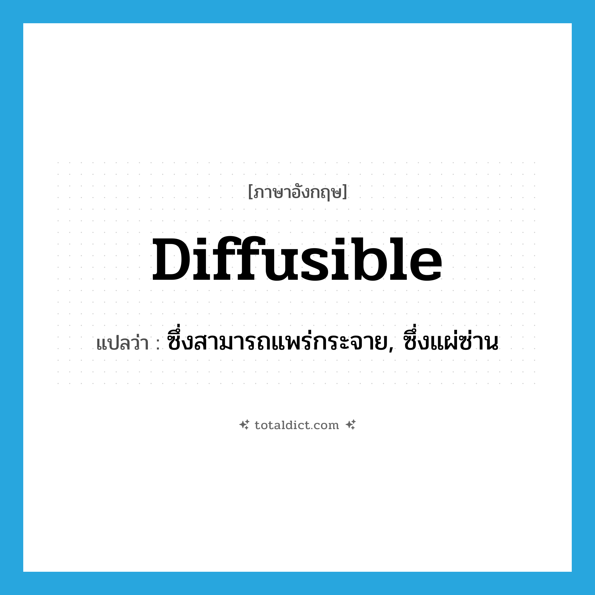 diffusible แปลว่า?, คำศัพท์ภาษาอังกฤษ diffusible แปลว่า ซึ่งสามารถแพร่กระจาย, ซึ่งแผ่ซ่าน ประเภท ADJ หมวด ADJ