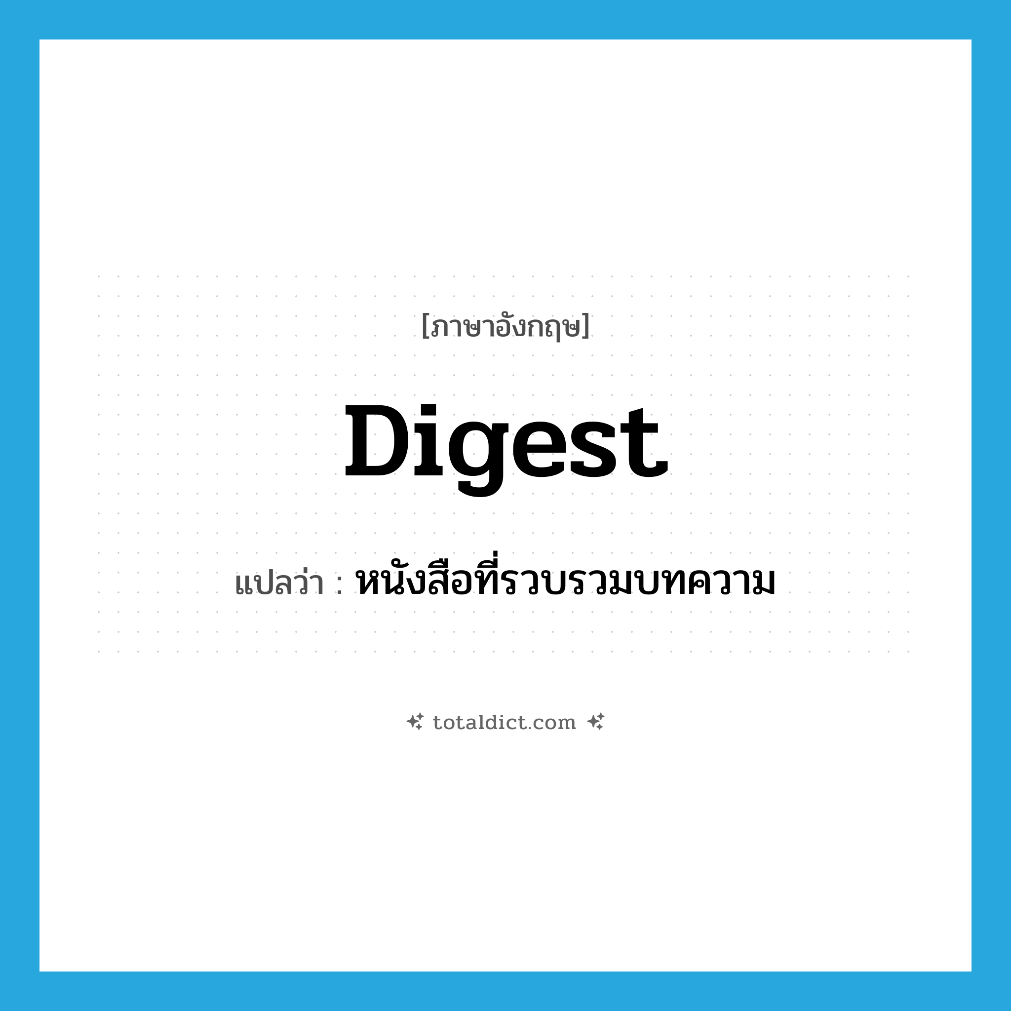 digest แปลว่า?, คำศัพท์ภาษาอังกฤษ digest แปลว่า หนังสือที่รวบรวมบทความ ประเภท N หมวด N