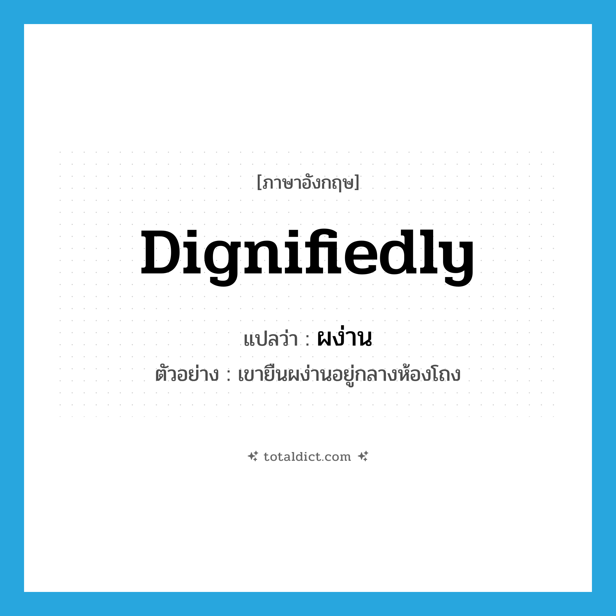 dignifiedly แปลว่า?, คำศัพท์ภาษาอังกฤษ dignifiedly แปลว่า ผง่าน ประเภท ADV ตัวอย่าง เขายืนผง่านอยู่กลางห้องโถง หมวด ADV