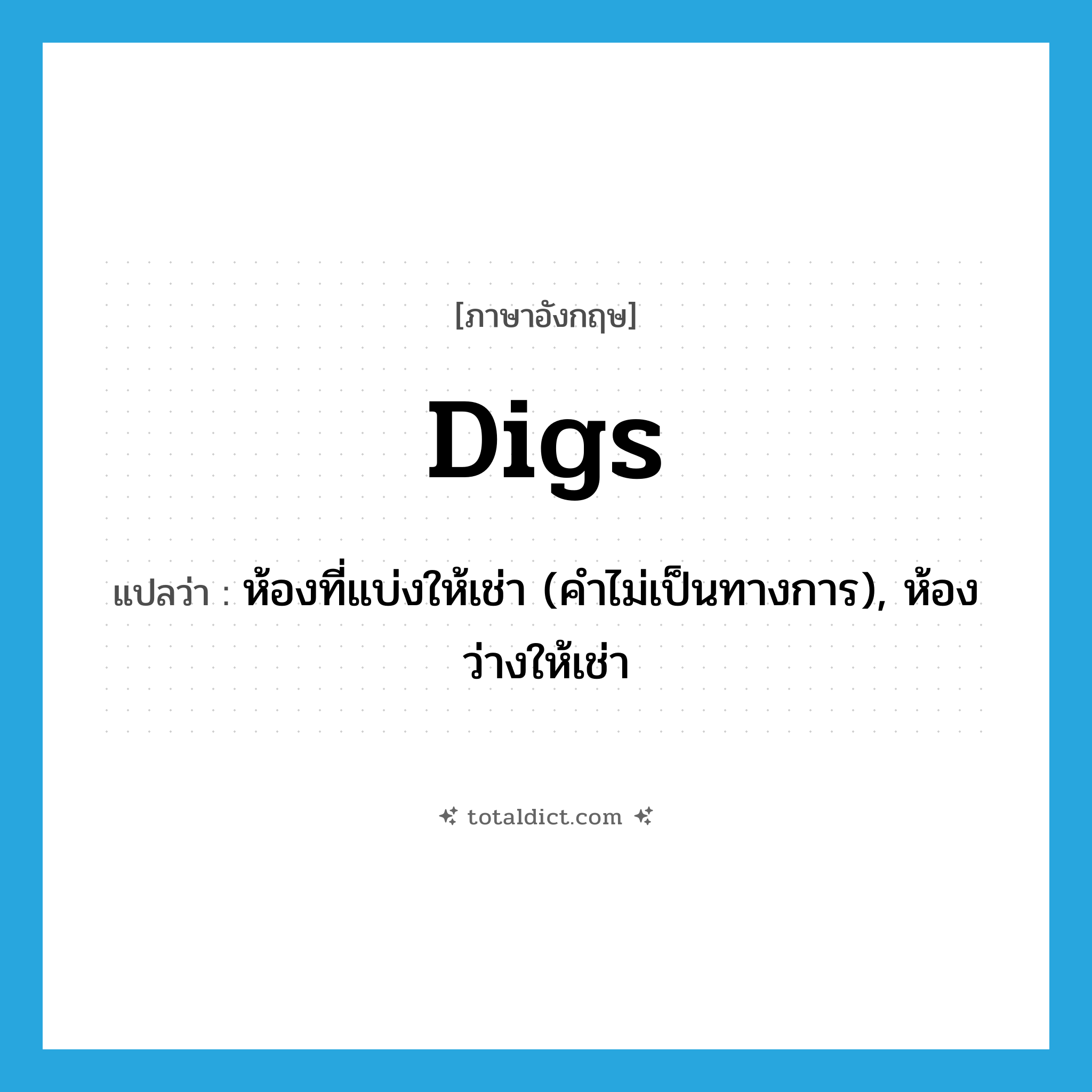 digs แปลว่า?, คำศัพท์ภาษาอังกฤษ digs แปลว่า ห้องที่แบ่งให้เช่า (คำไม่เป็นทางการ), ห้องว่างให้เช่า ประเภท N หมวด N