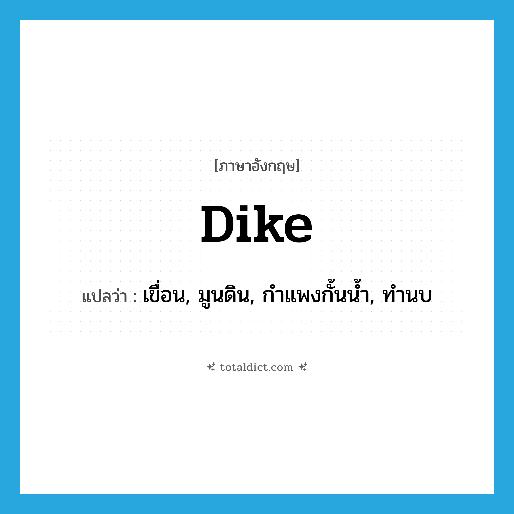 dike แปลว่า?, คำศัพท์ภาษาอังกฤษ dike แปลว่า เขื่อน, มูนดิน, กำแพงกั้นน้ำ, ทำนบ ประเภท N หมวด N