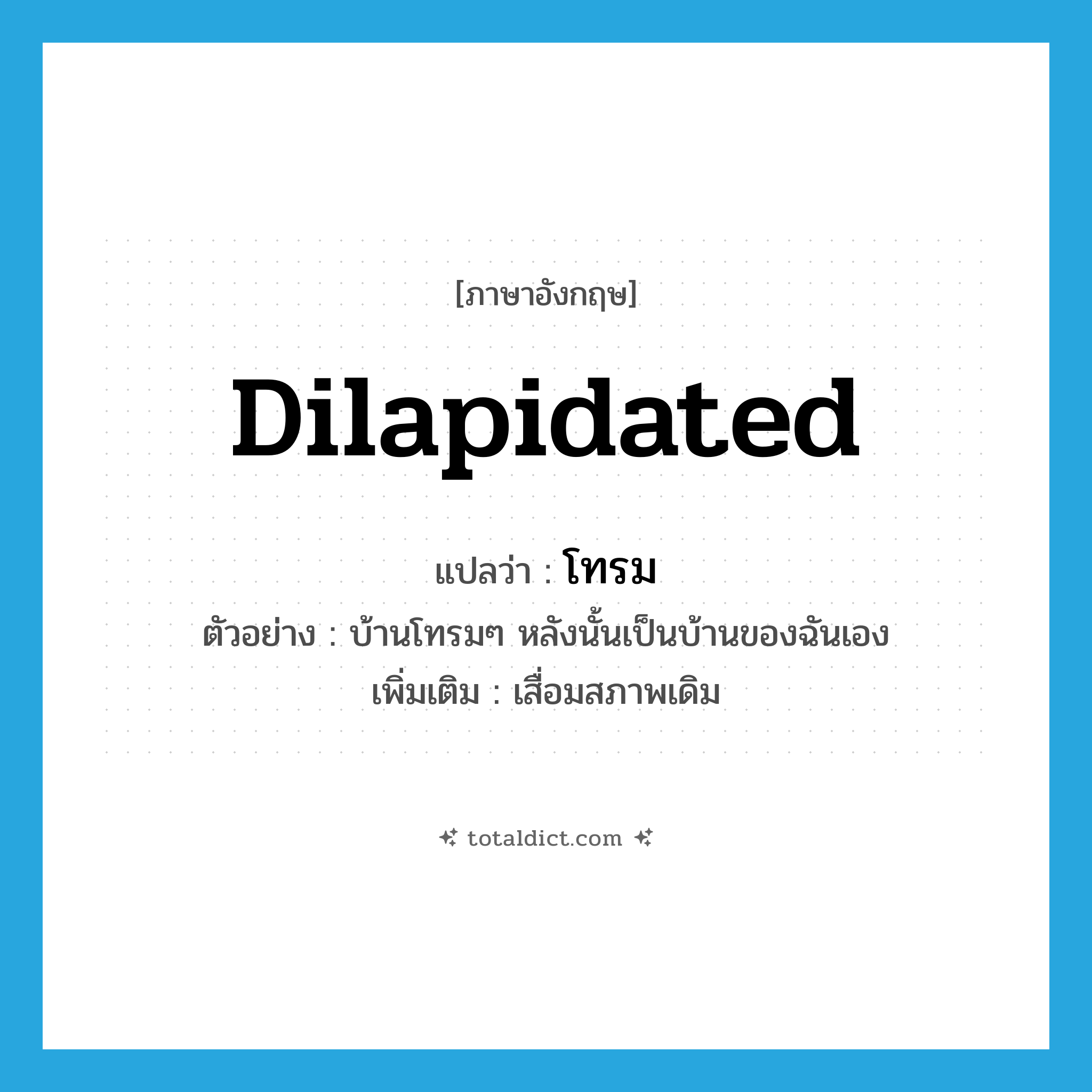 dilapidated แปลว่า?, คำศัพท์ภาษาอังกฤษ dilapidated แปลว่า โทรม ประเภท ADJ ตัวอย่าง บ้านโทรมๆ หลังนั้นเป็นบ้านของฉันเอง เพิ่มเติม เสื่อมสภาพเดิม หมวด ADJ