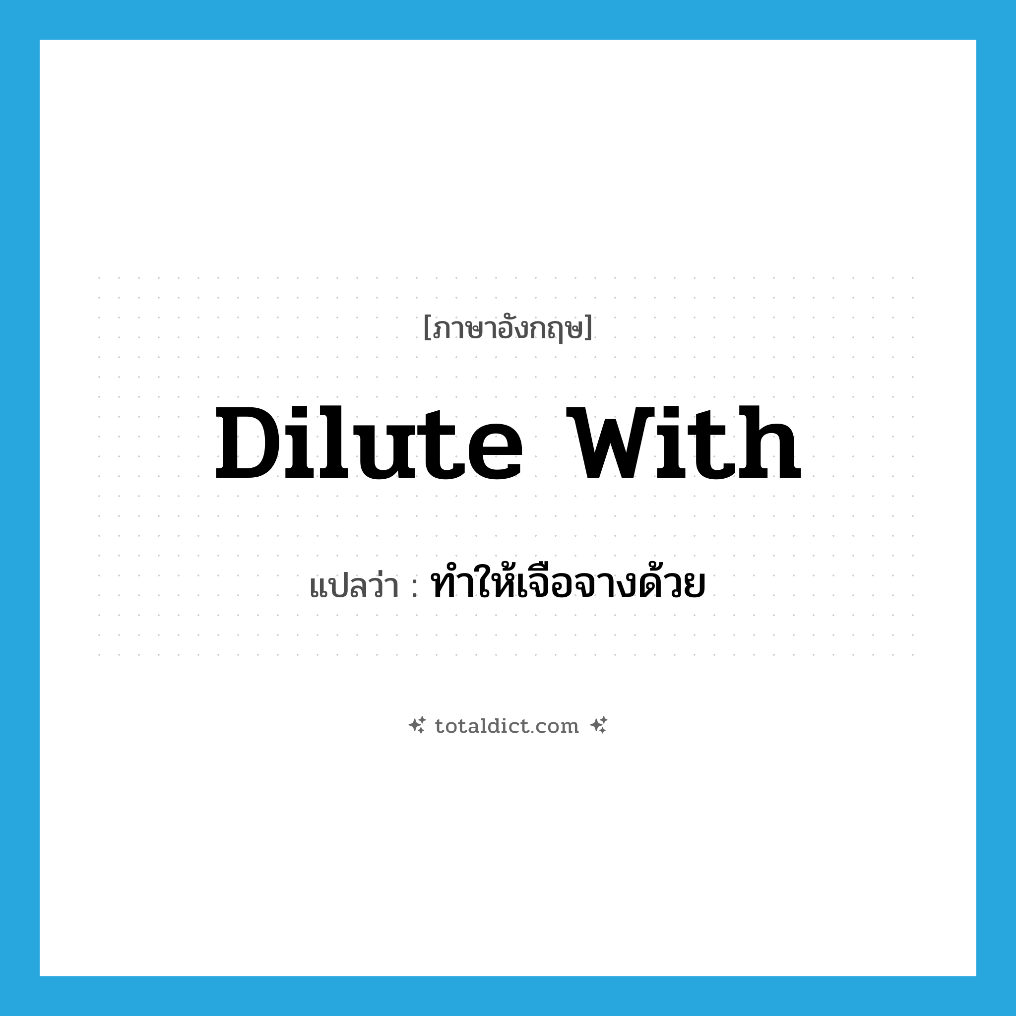 dilute with แปลว่า?, คำศัพท์ภาษาอังกฤษ dilute with แปลว่า ทำให้เจือจางด้วย ประเภท PHRV หมวด PHRV