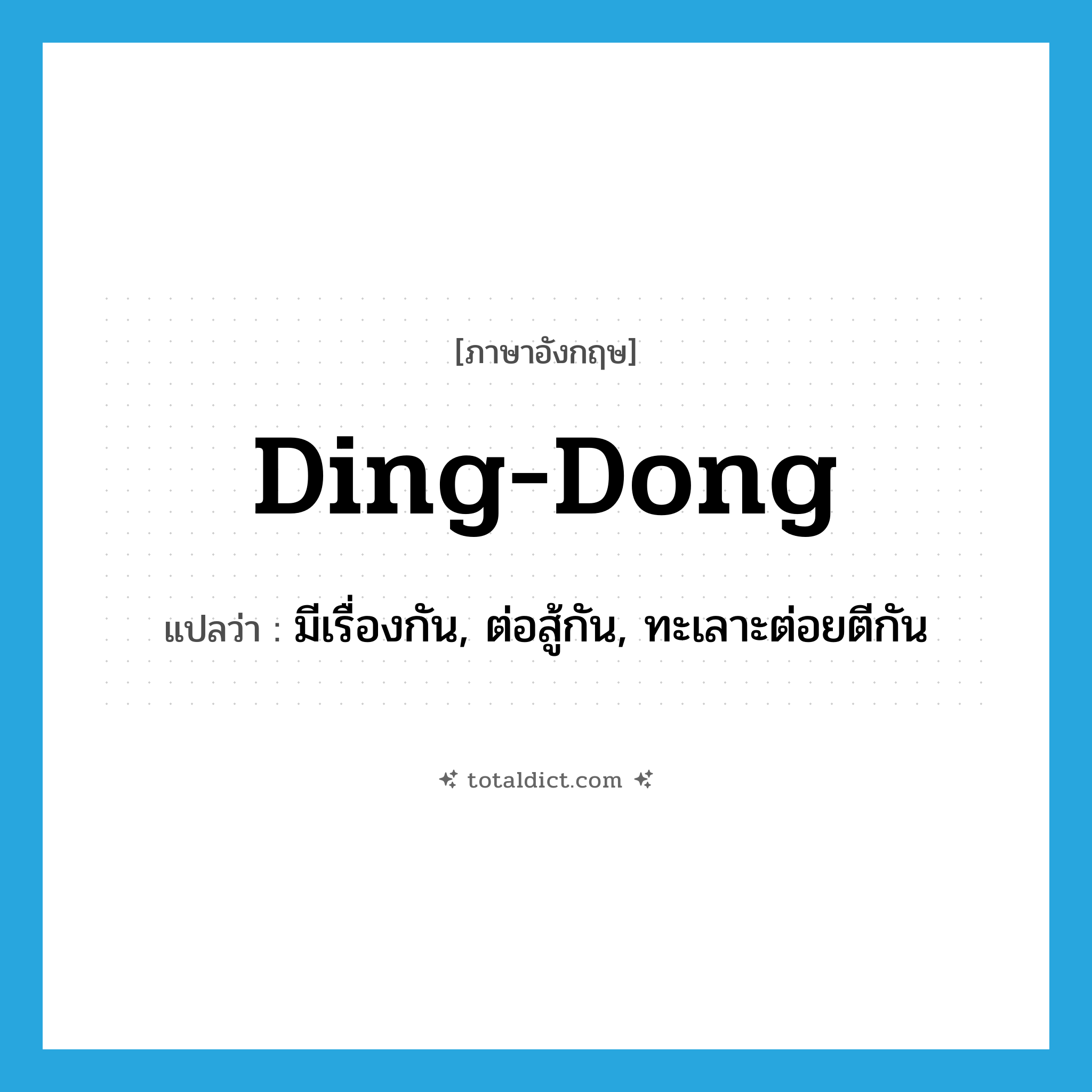ding-dong แปลว่า?, คำศัพท์ภาษาอังกฤษ ding-dong แปลว่า มีเรื่องกัน, ต่อสู้กัน, ทะเลาะต่อยตีกัน ประเภท SL หมวด SL
