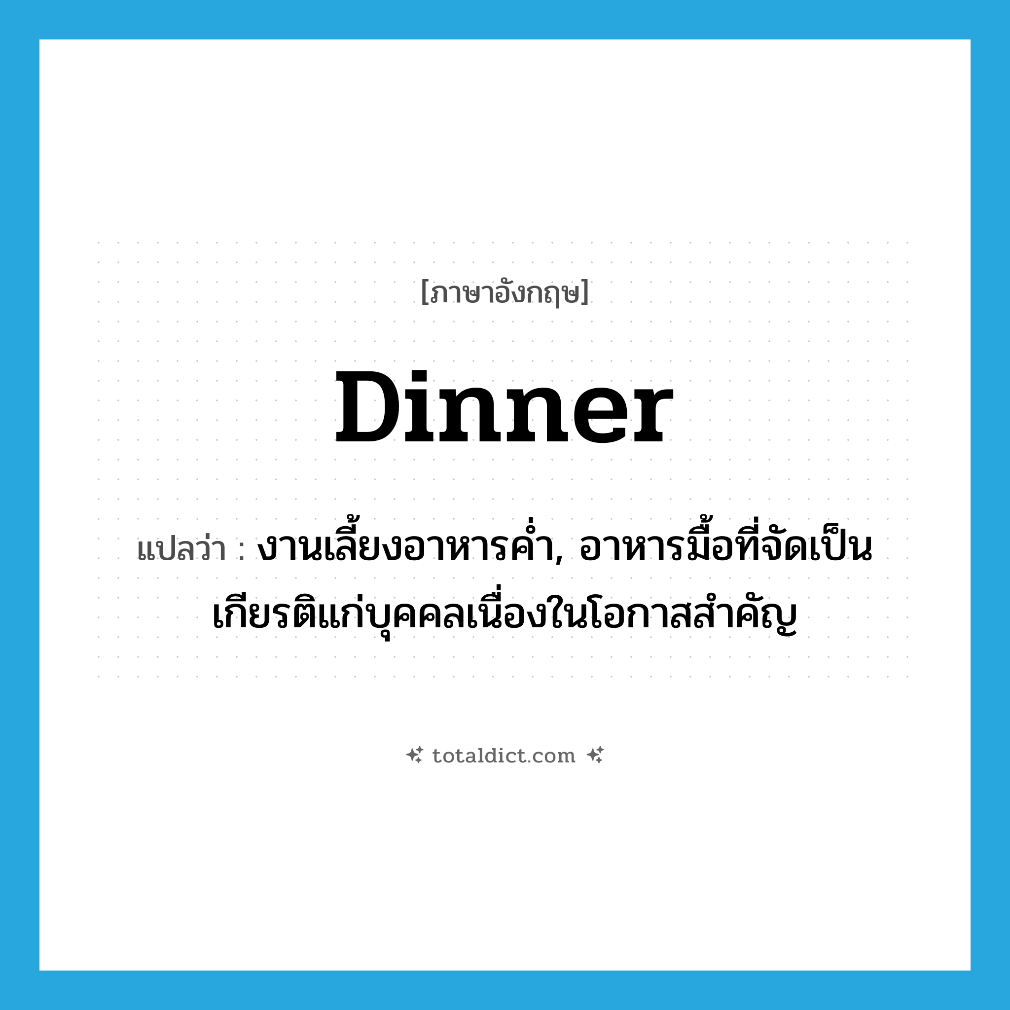 dinner แปลว่า?, คำศัพท์ภาษาอังกฤษ dinner แปลว่า งานเลี้ยงอาหารค่ำ, อาหารมื้อที่จัดเป็นเกียรติแก่บุคคลเนื่องในโอกาสสำคัญ ประเภท N หมวด N