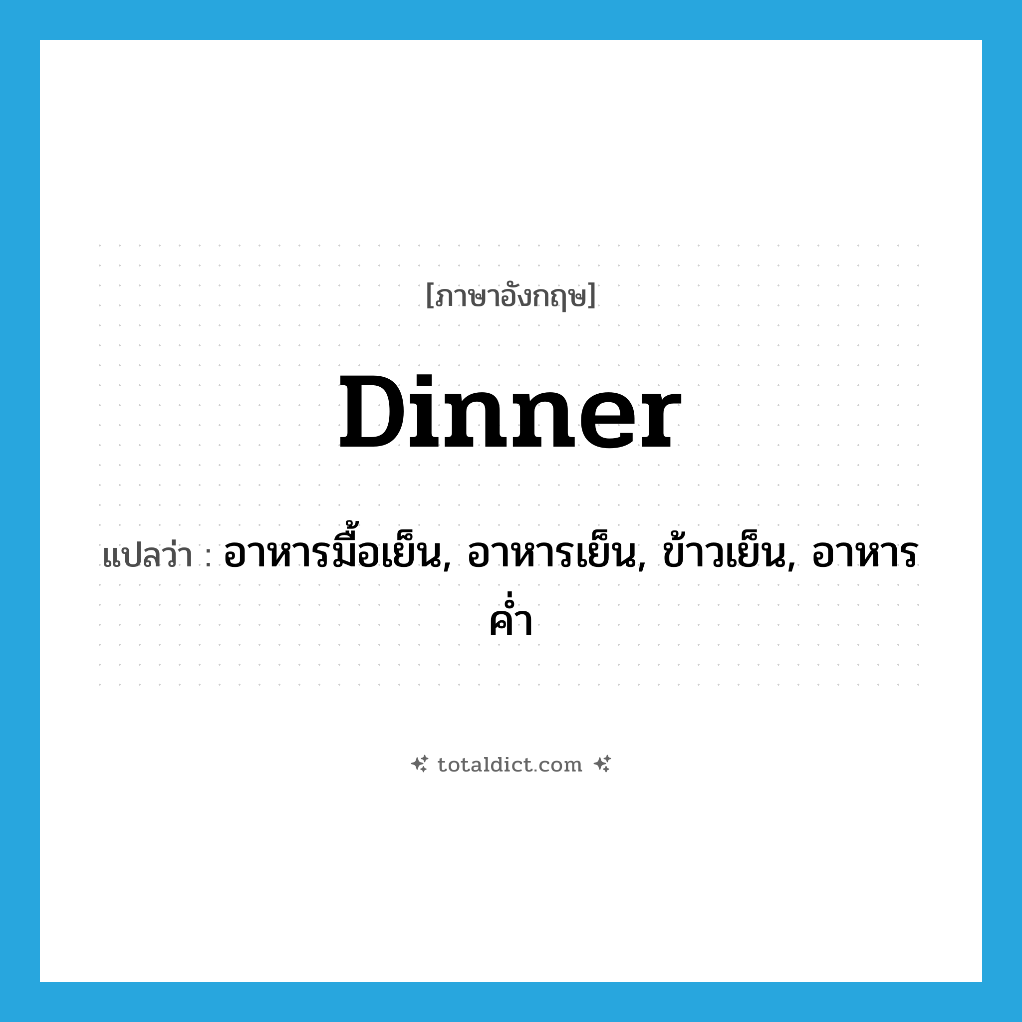 dinner แปลว่า?, คำศัพท์ภาษาอังกฤษ dinner แปลว่า อาหารมื้อเย็น, อาหารเย็น, ข้าวเย็น, อาหารค่ำ ประเภท N หมวด N