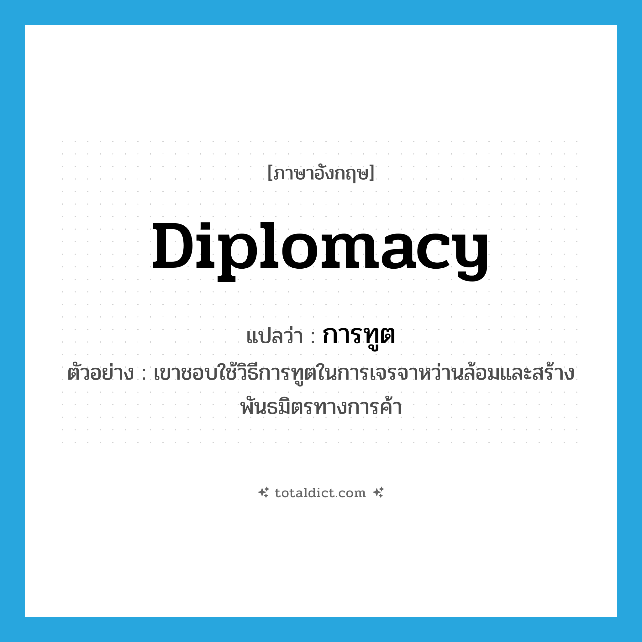 diplomacy แปลว่า?, คำศัพท์ภาษาอังกฤษ diplomacy แปลว่า การทูต ประเภท N ตัวอย่าง เขาชอบใช้วิธีการทูตในการเจรจาหว่านล้อมและสร้างพันธมิตรทางการค้า หมวด N
