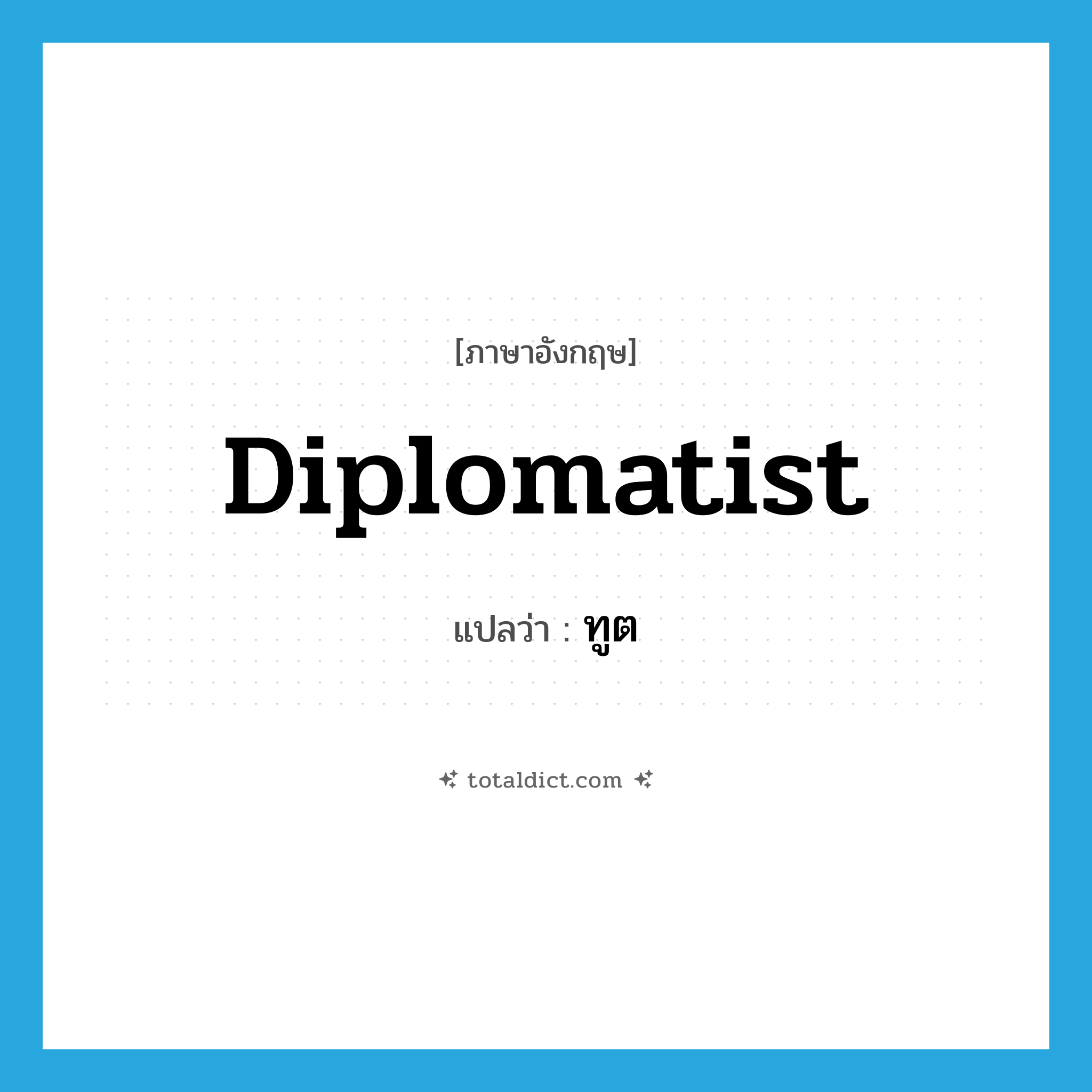 ทูต ภาษาอังกฤษ?, คำศัพท์ภาษาอังกฤษ ทูต แปลว่า diplomatist ประเภท N หมวด N