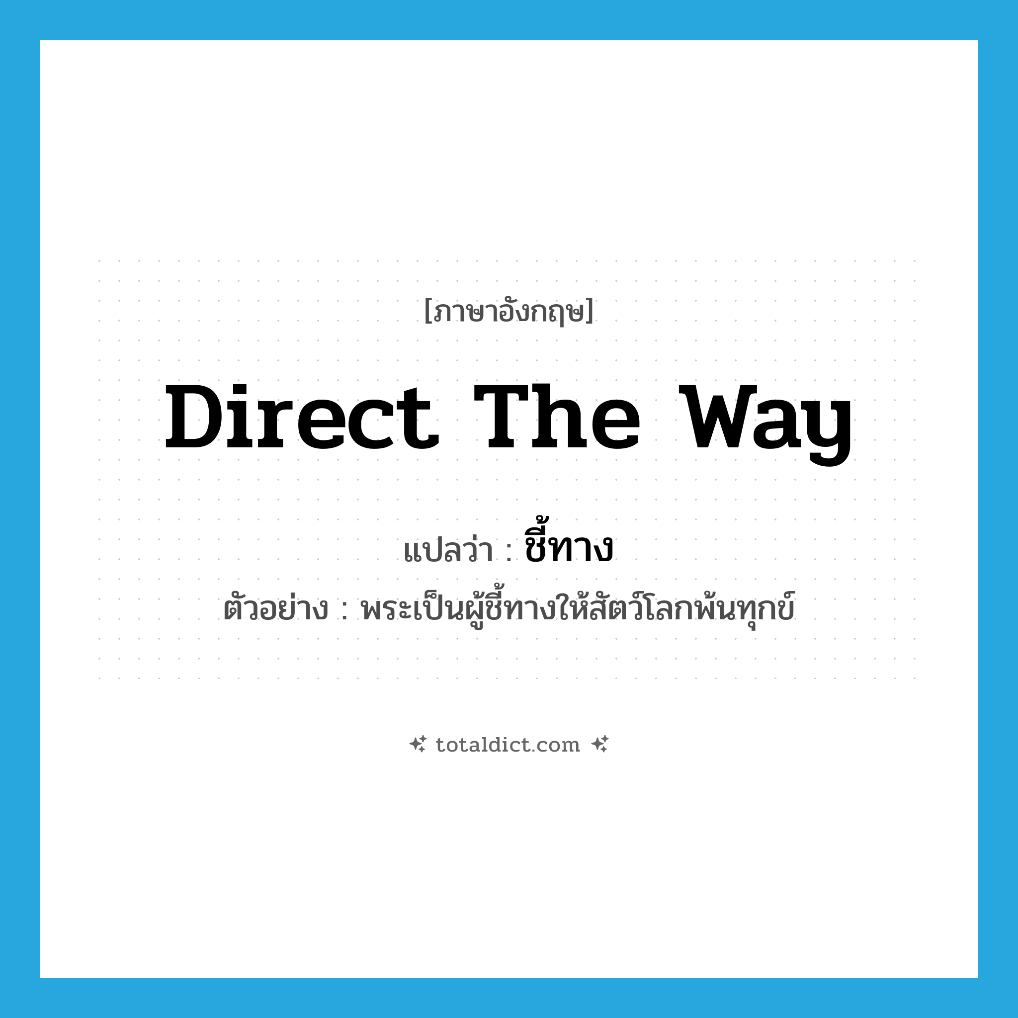 direct the way แปลว่า?, คำศัพท์ภาษาอังกฤษ direct the way แปลว่า ชี้ทาง ประเภท V ตัวอย่าง พระเป็นผู้ชี้ทางให้สัตว์โลกพ้นทุกข์ หมวด V