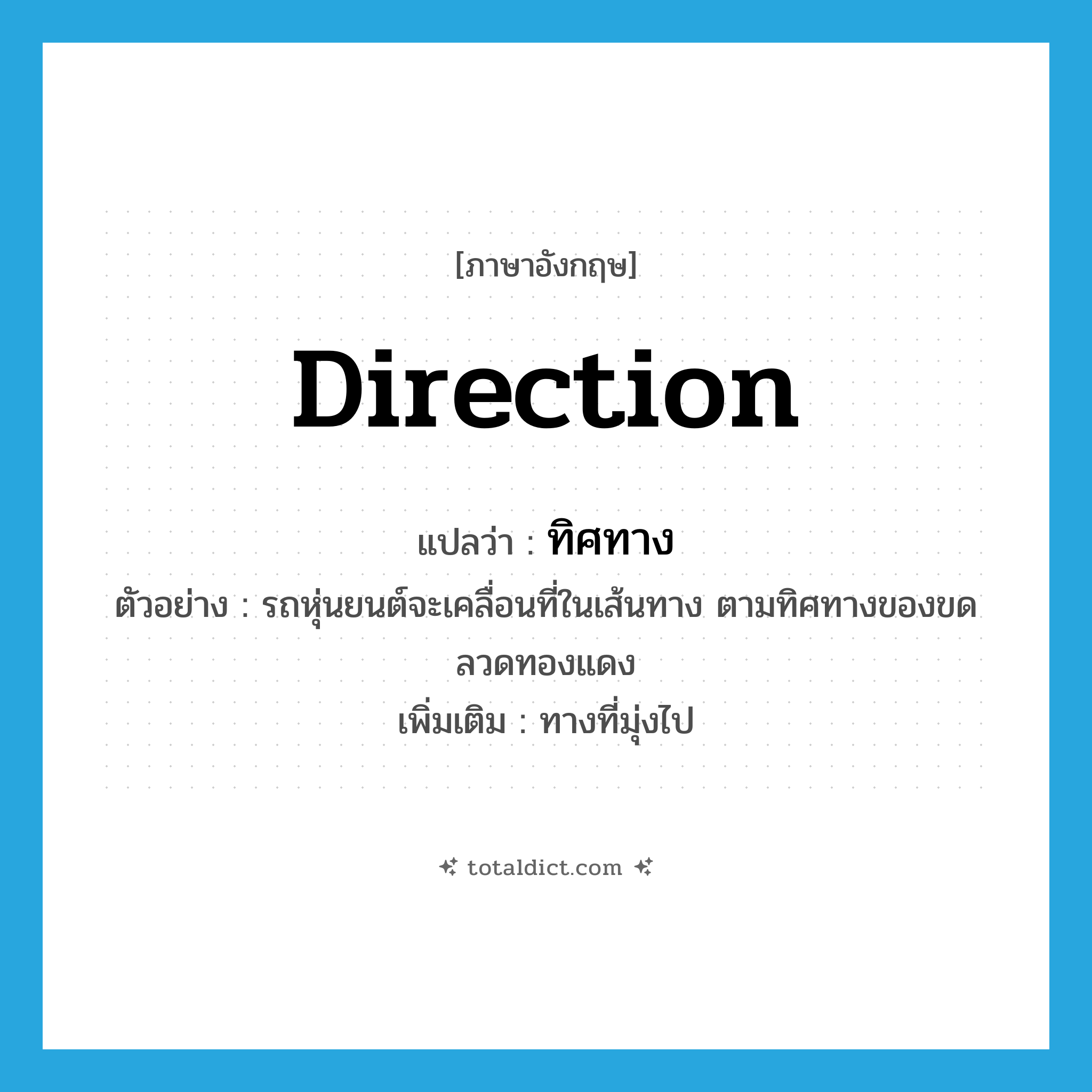direction แปลว่า?, คำศัพท์ภาษาอังกฤษ direction แปลว่า ทิศทาง ประเภท N ตัวอย่าง รถหุ่นยนต์จะเคลื่อนที่ในเส้นทาง ตามทิศทางของขดลวดทองแดง เพิ่มเติม ทางที่มุ่งไป หมวด N