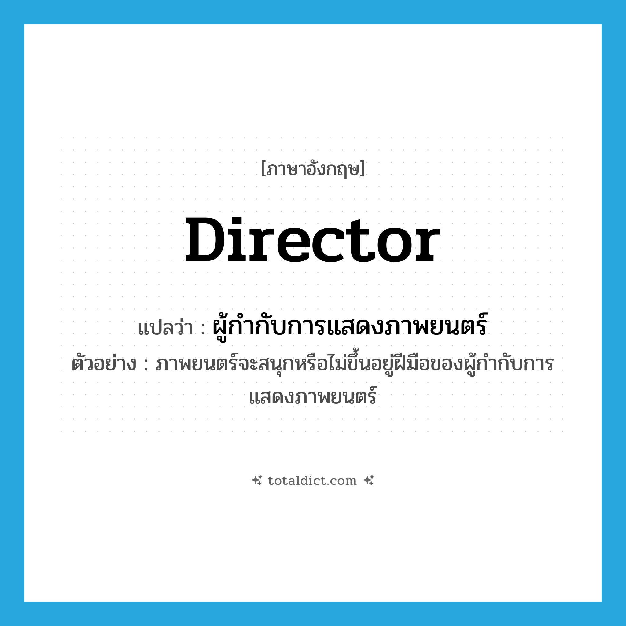 director แปลว่า?, คำศัพท์ภาษาอังกฤษ director แปลว่า ผู้กำกับการแสดงภาพยนตร์ ประเภท N ตัวอย่าง ภาพยนตร์จะสนุกหรือไม่ขึ้นอยู่ฝีมือของผู้กำกับการแสดงภาพยนตร์ หมวด N