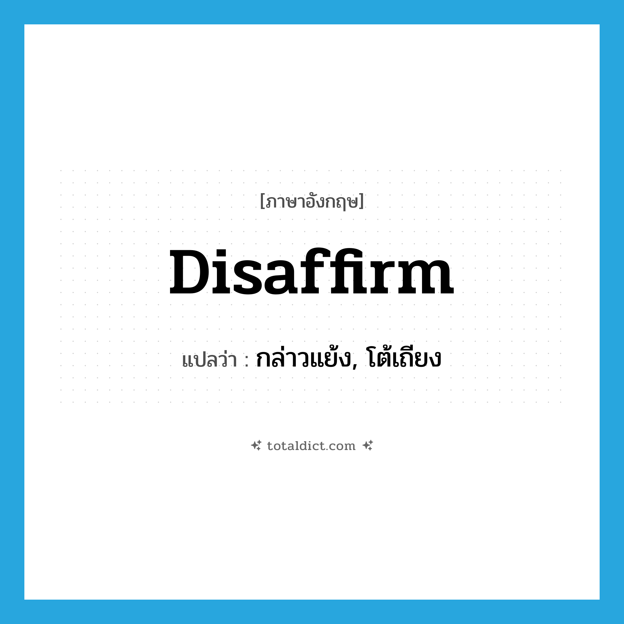 disaffirm แปลว่า?, คำศัพท์ภาษาอังกฤษ disaffirm แปลว่า กล่าวแย้ง, โต้เถียง ประเภท VT หมวด VT