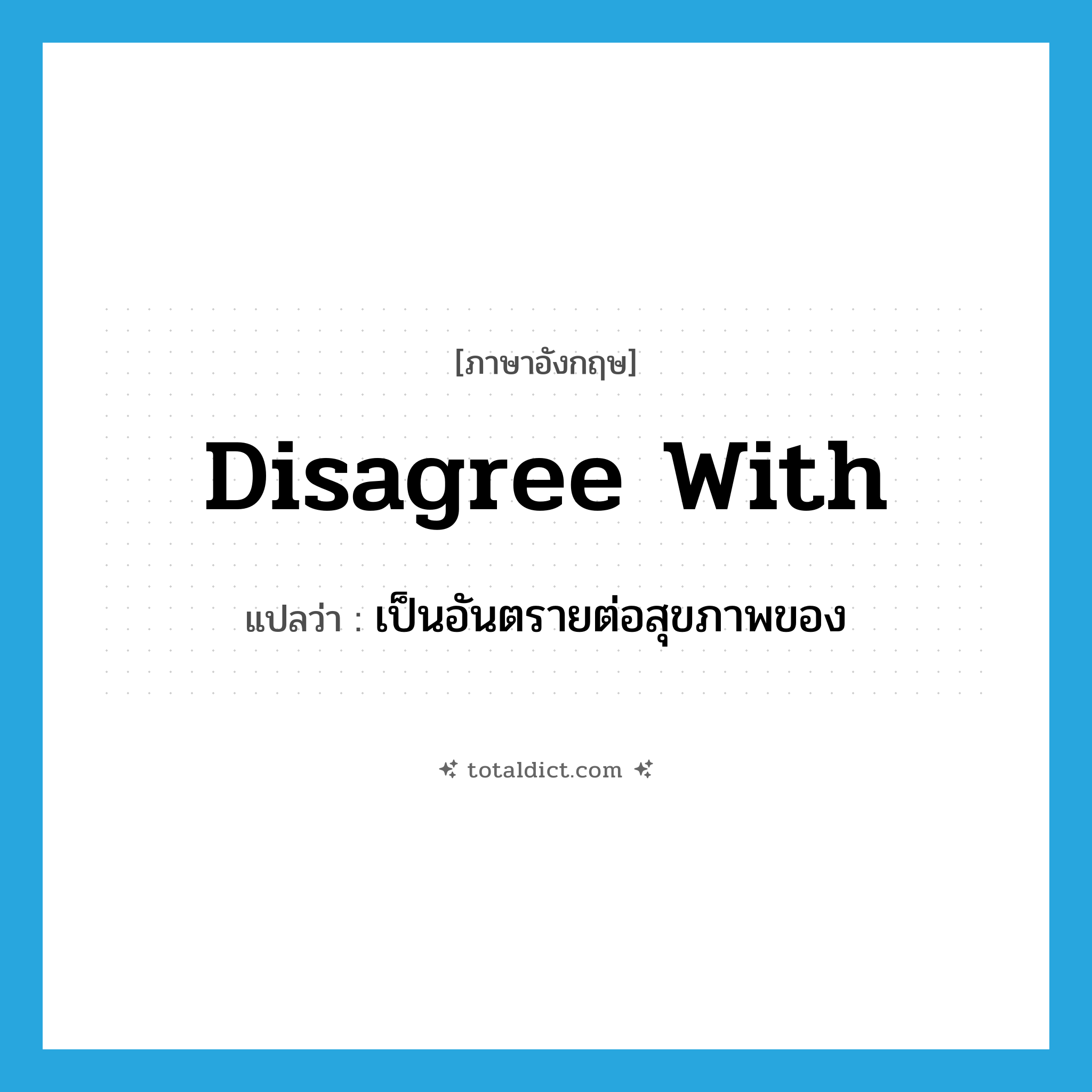 disagree with แปลว่า?, คำศัพท์ภาษาอังกฤษ disagree with แปลว่า เป็นอันตรายต่อสุขภาพของ ประเภท PHRV หมวด PHRV