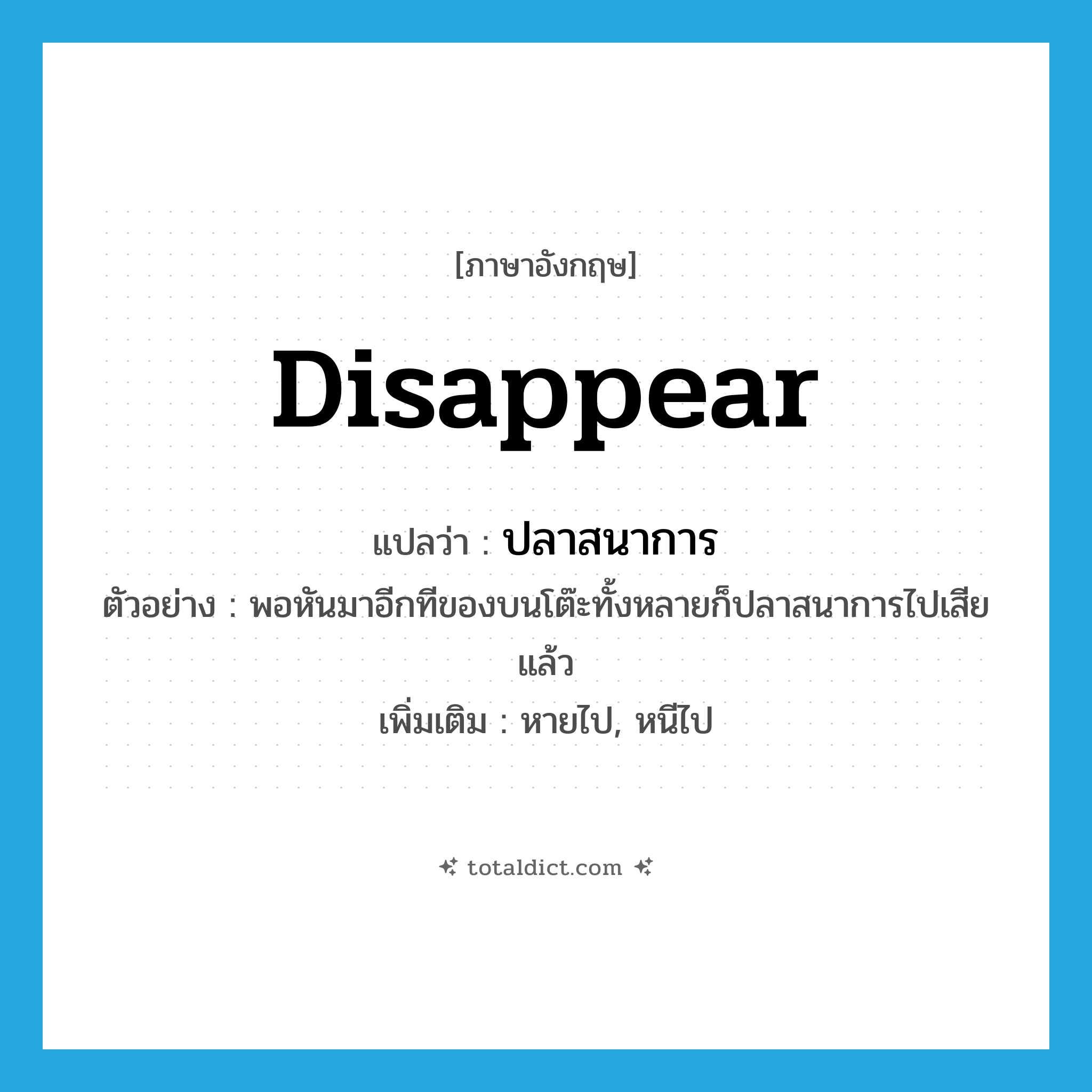 disappear แปลว่า?, คำศัพท์ภาษาอังกฤษ disappear แปลว่า ปลาสนาการ ประเภท V ตัวอย่าง พอหันมาอีกทีของบนโต๊ะทั้งหลายก็ปลาสนาการไปเสียแล้ว เพิ่มเติม หายไป, หนีไป หมวด V