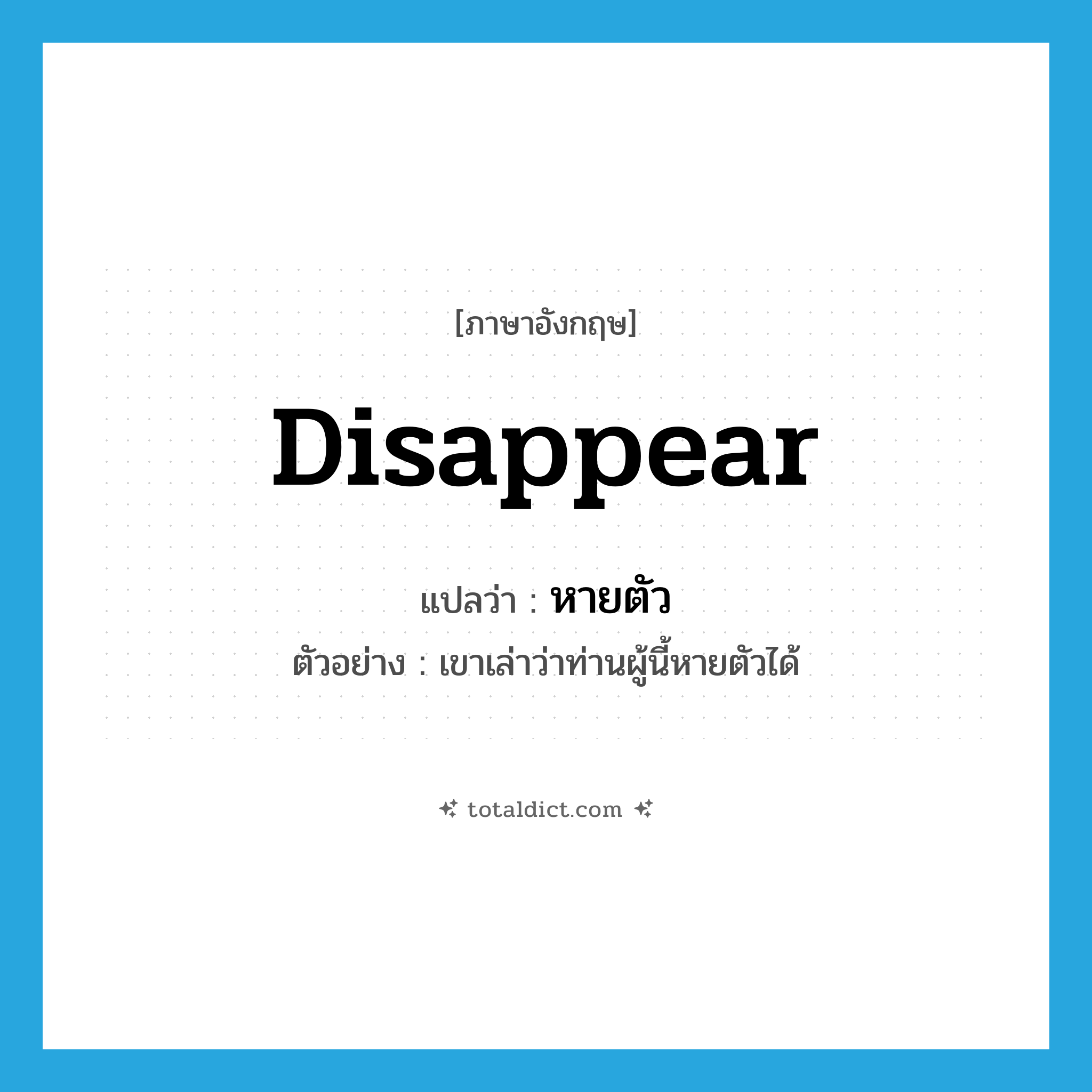 disappear แปลว่า?, คำศัพท์ภาษาอังกฤษ disappear แปลว่า หายตัว ประเภท V ตัวอย่าง เขาเล่าว่าท่านผู้นี้หายตัวได้ หมวด V