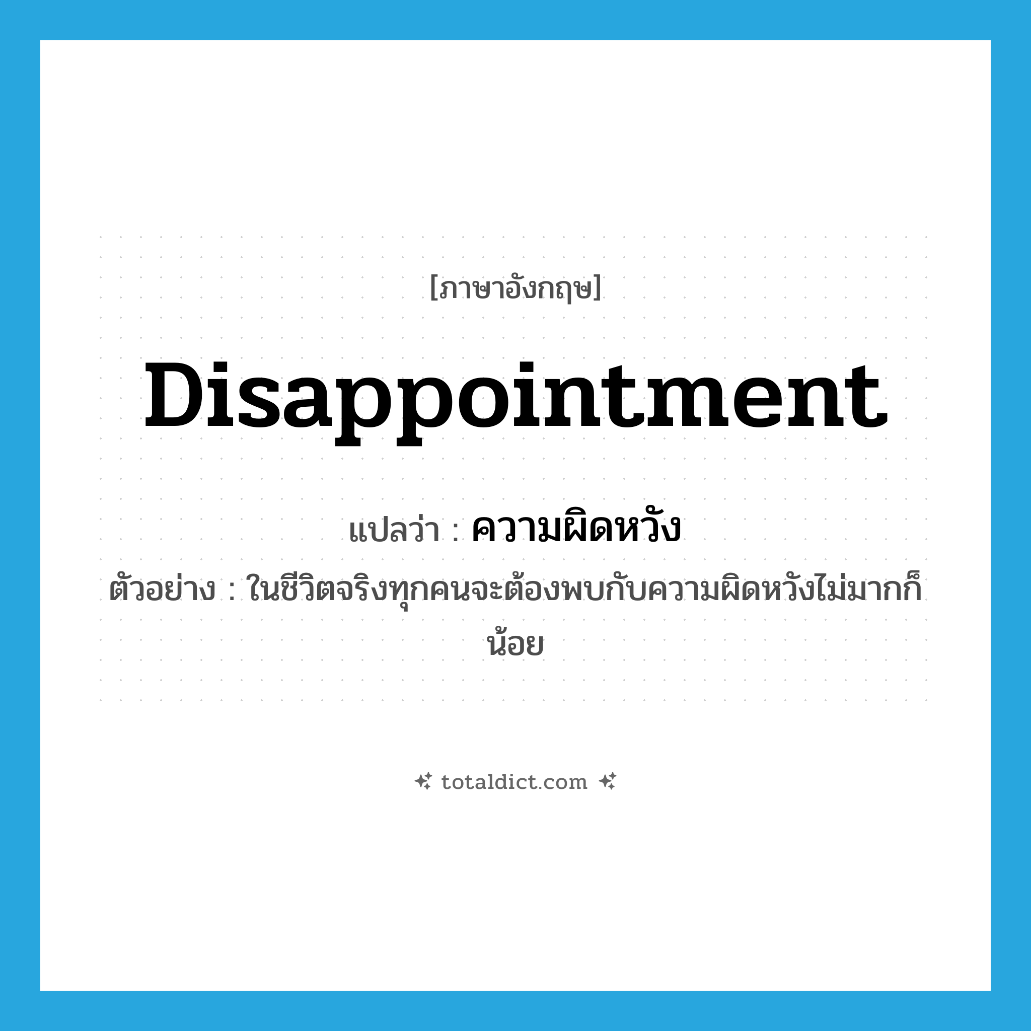 disappointment แปลว่า?, คำศัพท์ภาษาอังกฤษ disappointment แปลว่า ความผิดหวัง ประเภท N ตัวอย่าง ในชีวิตจริงทุกคนจะต้องพบกับความผิดหวังไม่มากก็น้อย หมวด N