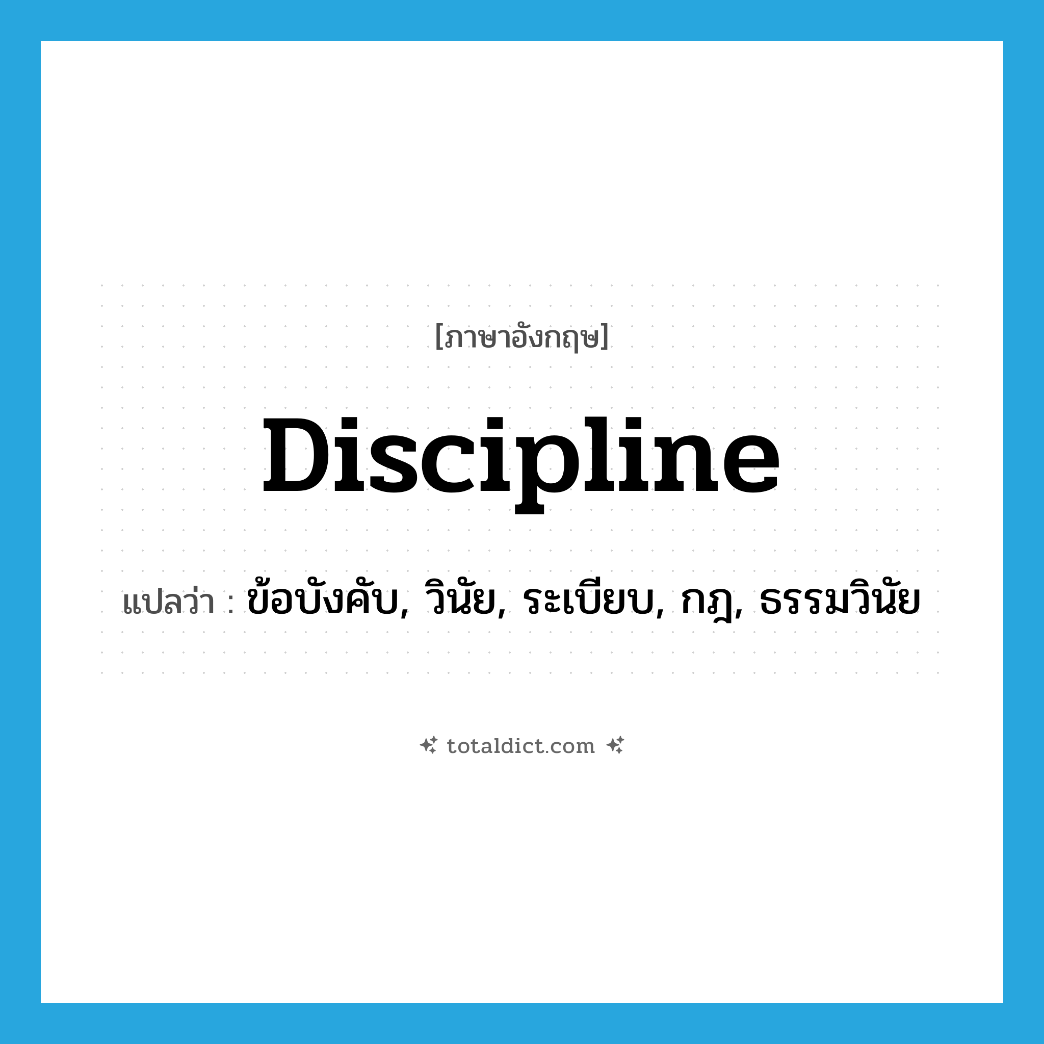 discipline แปลว่า?, คำศัพท์ภาษาอังกฤษ discipline แปลว่า ข้อบังคับ, วินัย, ระเบียบ, กฎ, ธรรมวินัย ประเภท N หมวด N