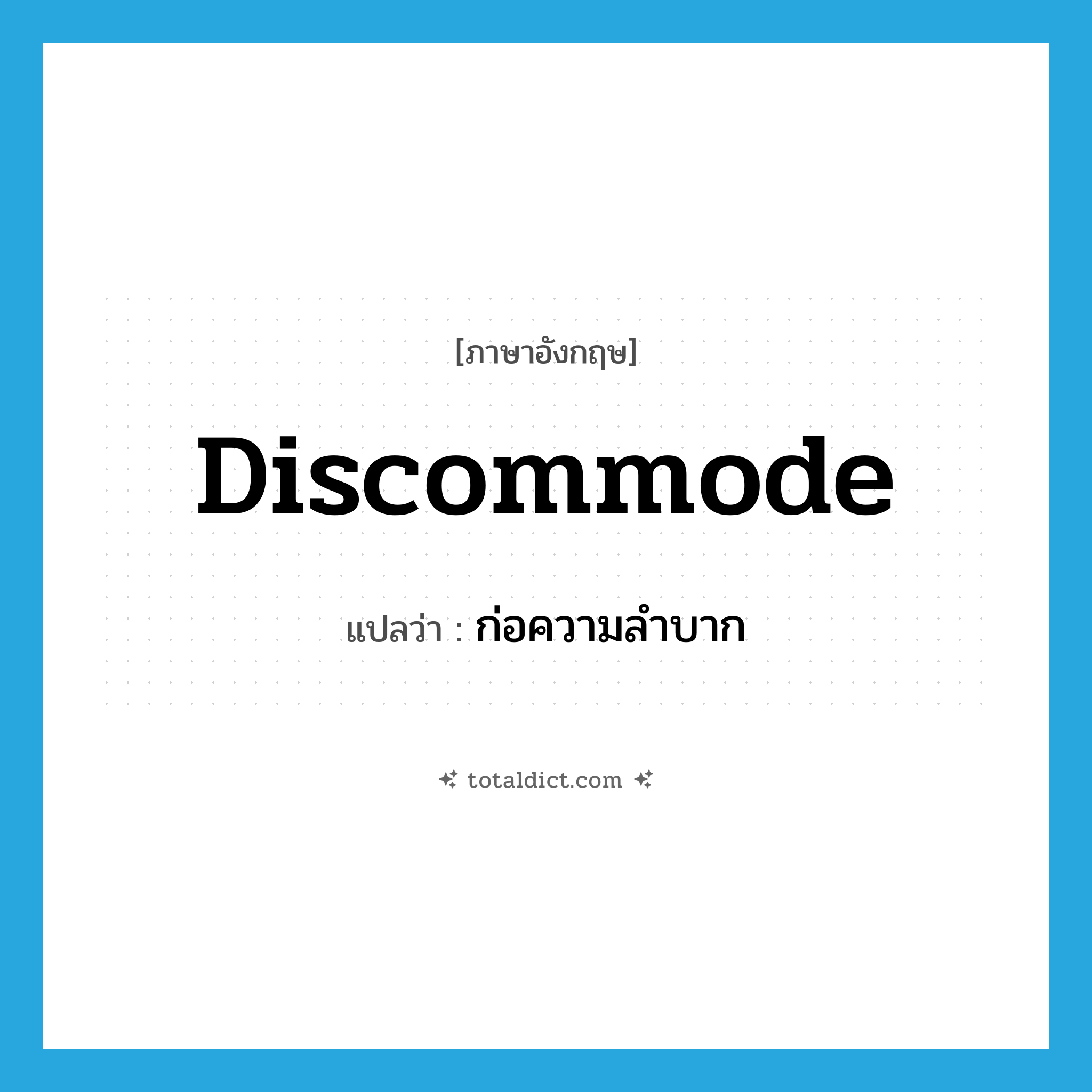 discommode แปลว่า?, คำศัพท์ภาษาอังกฤษ discommode แปลว่า ก่อความลำบาก ประเภท VT หมวด VT