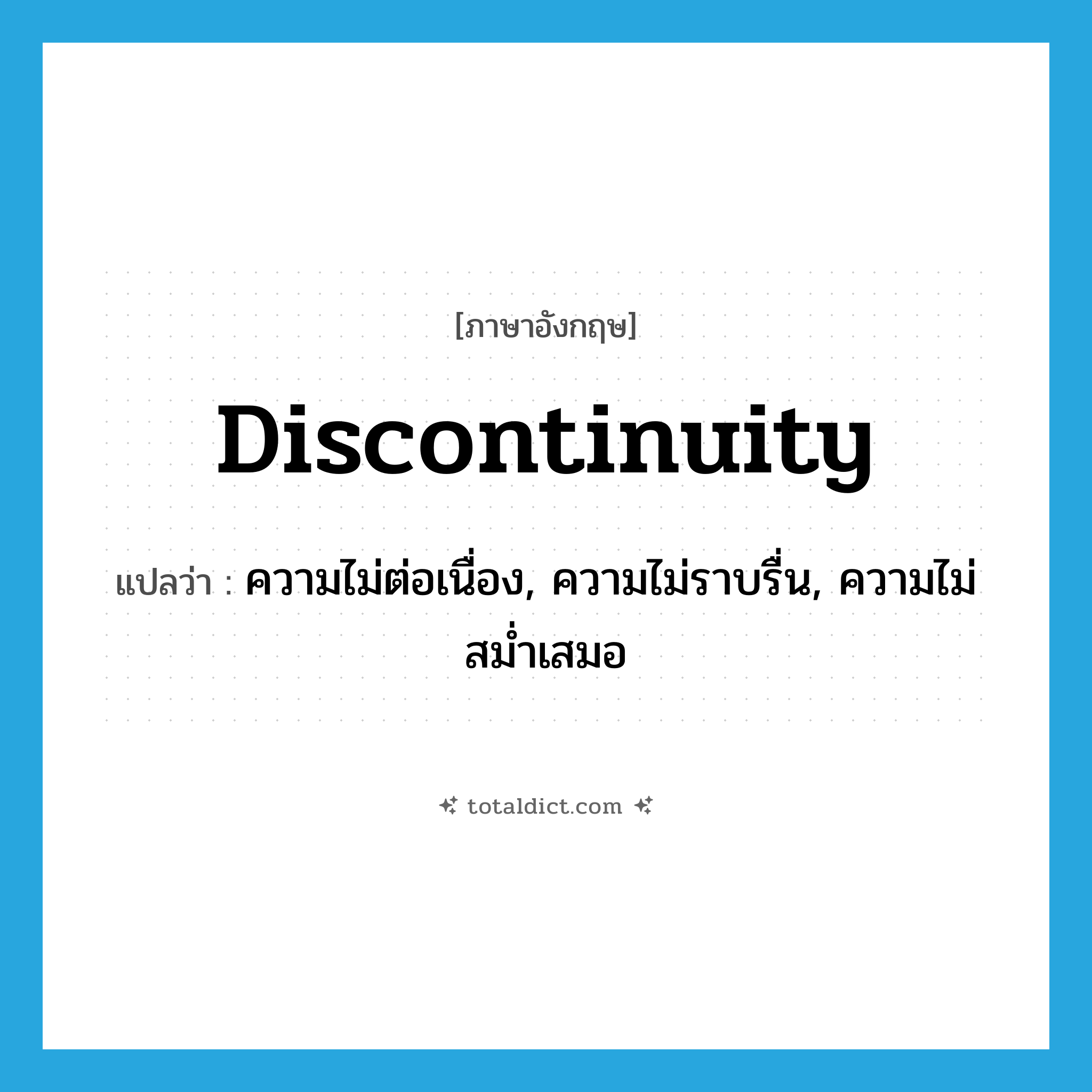 discontinuity แปลว่า?, คำศัพท์ภาษาอังกฤษ discontinuity แปลว่า ความไม่ต่อเนื่อง, ความไม่ราบรื่น, ความไม่สม่ำเสมอ ประเภท N หมวด N