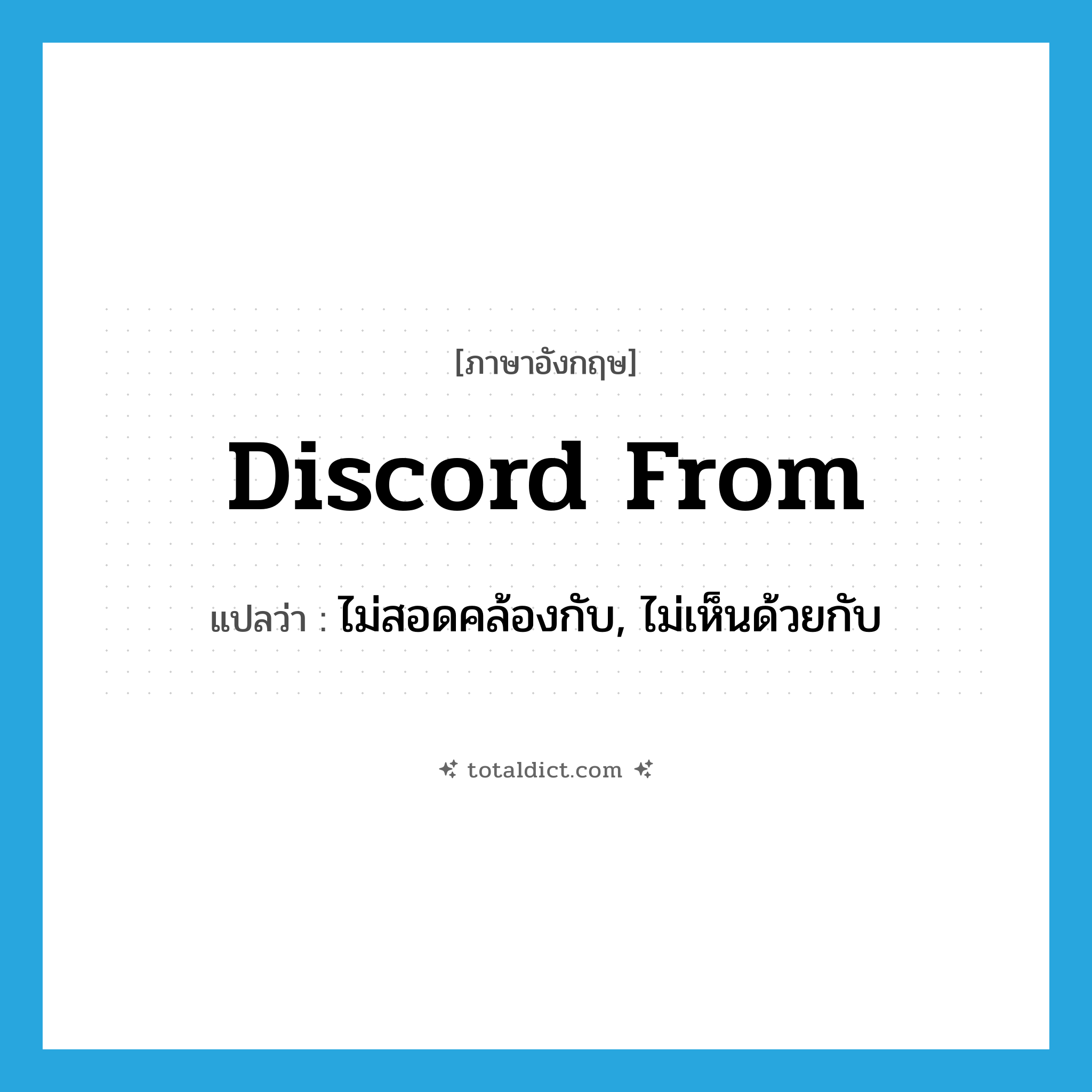 discord from แปลว่า?, คำศัพท์ภาษาอังกฤษ discord from แปลว่า ไม่สอดคล้องกับ, ไม่เห็นด้วยกับ ประเภท PHRV หมวด PHRV