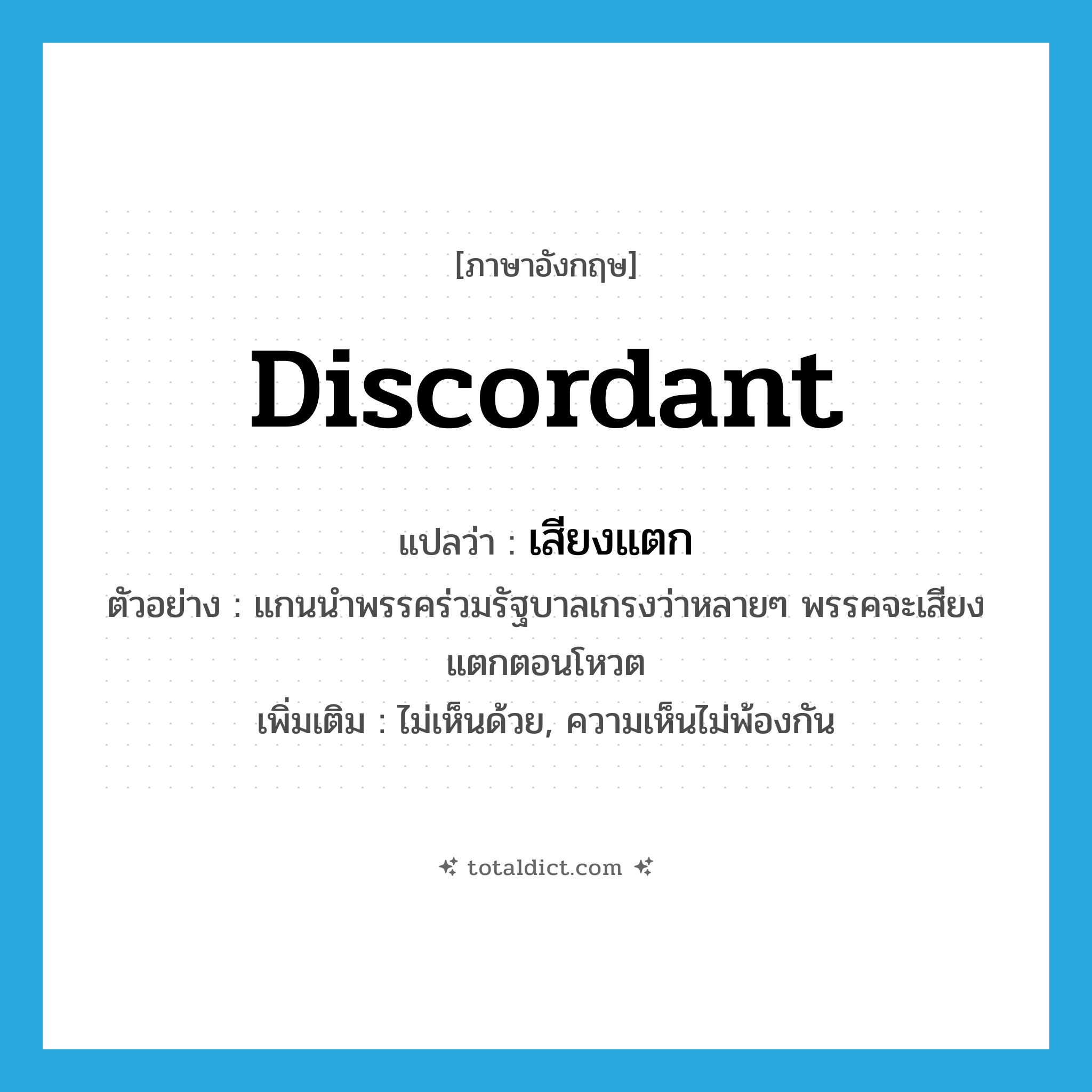 discordant แปลว่า?, คำศัพท์ภาษาอังกฤษ discordant แปลว่า เสียงแตก ประเภท V ตัวอย่าง แกนนำพรรคร่วมรัฐบาลเกรงว่าหลายๆ พรรคจะเสียงแตกตอนโหวต เพิ่มเติม ไม่เห็นด้วย, ความเห็นไม่พ้องกัน หมวด V