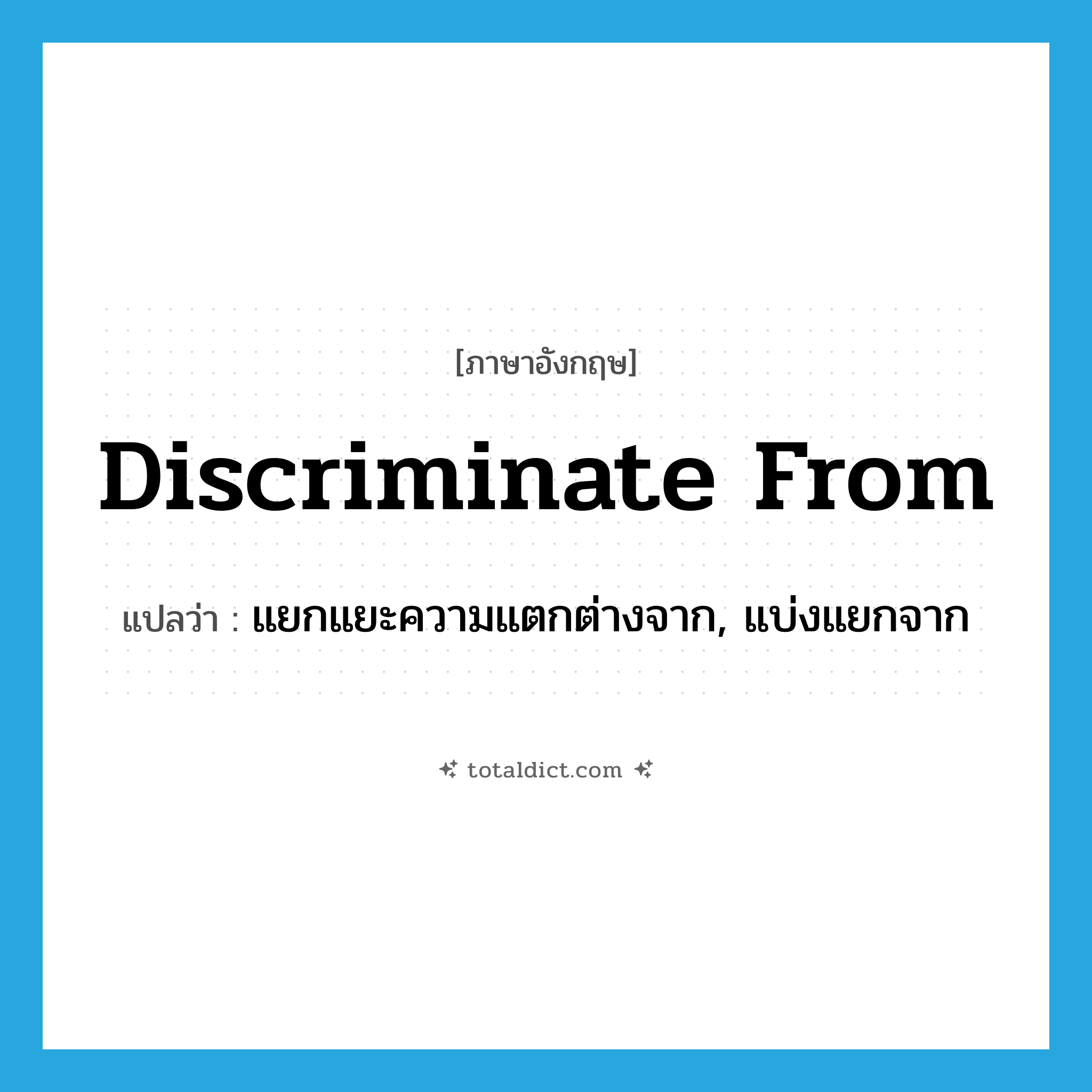 discriminate from แปลว่า?, คำศัพท์ภาษาอังกฤษ discriminate from แปลว่า แยกแยะความแตกต่างจาก, แบ่งแยกจาก ประเภท PHRV หมวด PHRV