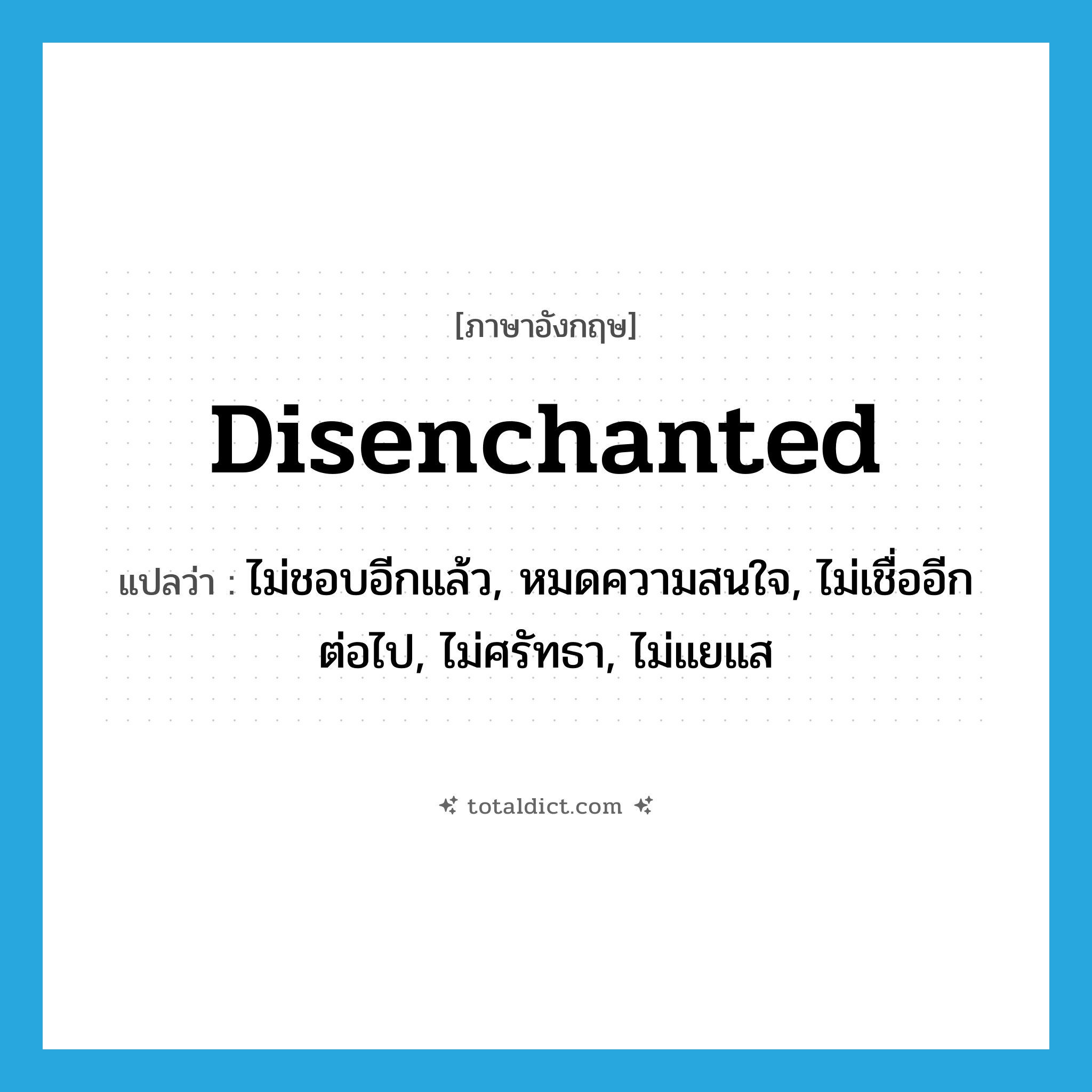 disenchanted แปลว่า?, คำศัพท์ภาษาอังกฤษ disenchanted แปลว่า ไม่ชอบอีกแล้ว, หมดความสนใจ, ไม่เชื่ออีกต่อไป, ไม่ศรัทธา, ไม่แยแส ประเภท ADJ หมวด ADJ