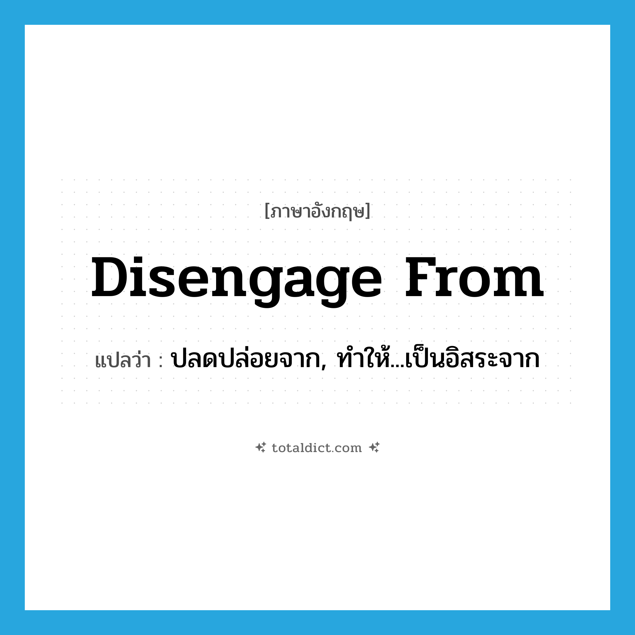 disengage from แปลว่า?, คำศัพท์ภาษาอังกฤษ disengage from แปลว่า ปลดปล่อยจาก, ทำให้...เป็นอิสระจาก ประเภท PHRV หมวด PHRV