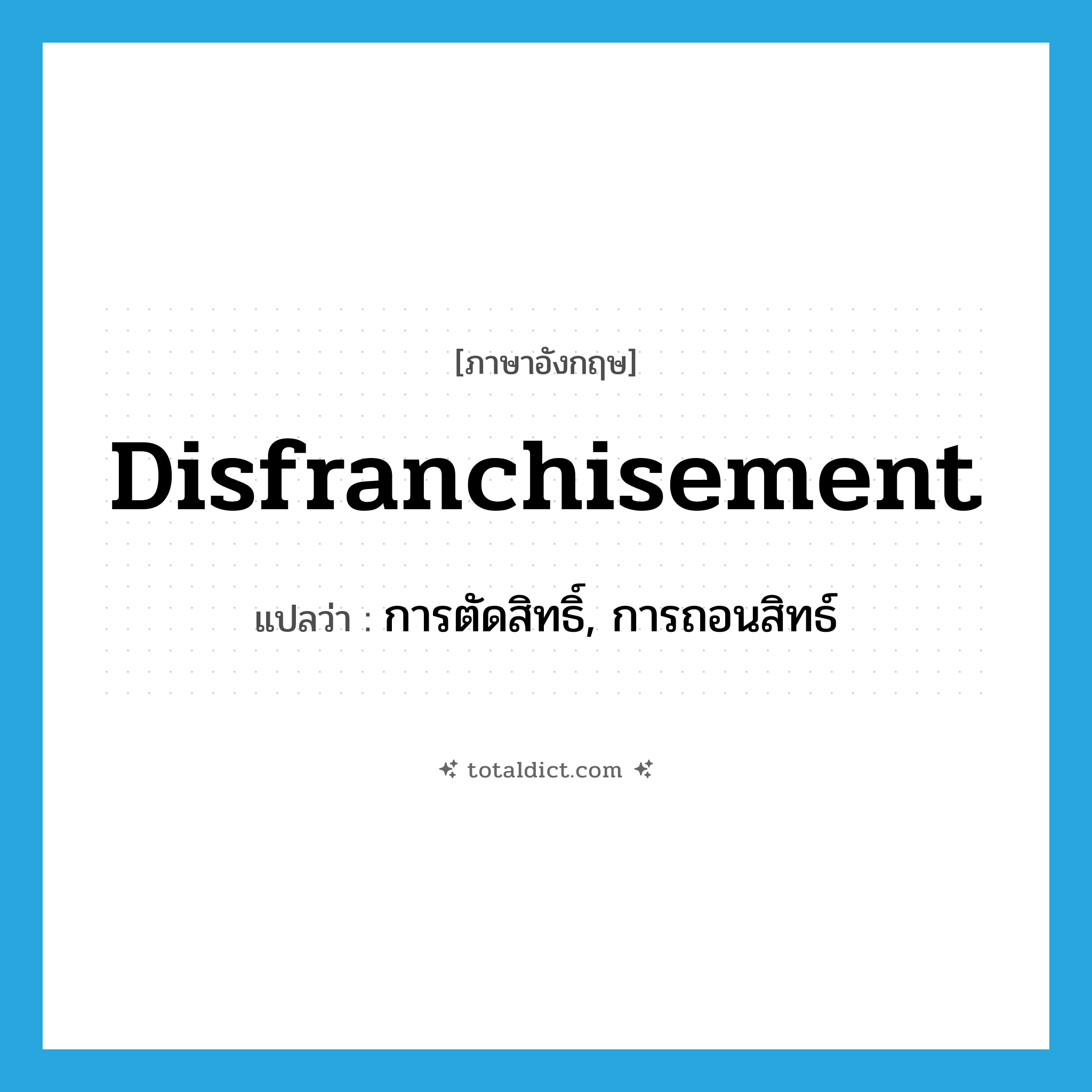 disfranchisement แปลว่า?, คำศัพท์ภาษาอังกฤษ disfranchisement แปลว่า การตัดสิทธิ์, การถอนสิทธ์ ประเภท N หมวด N