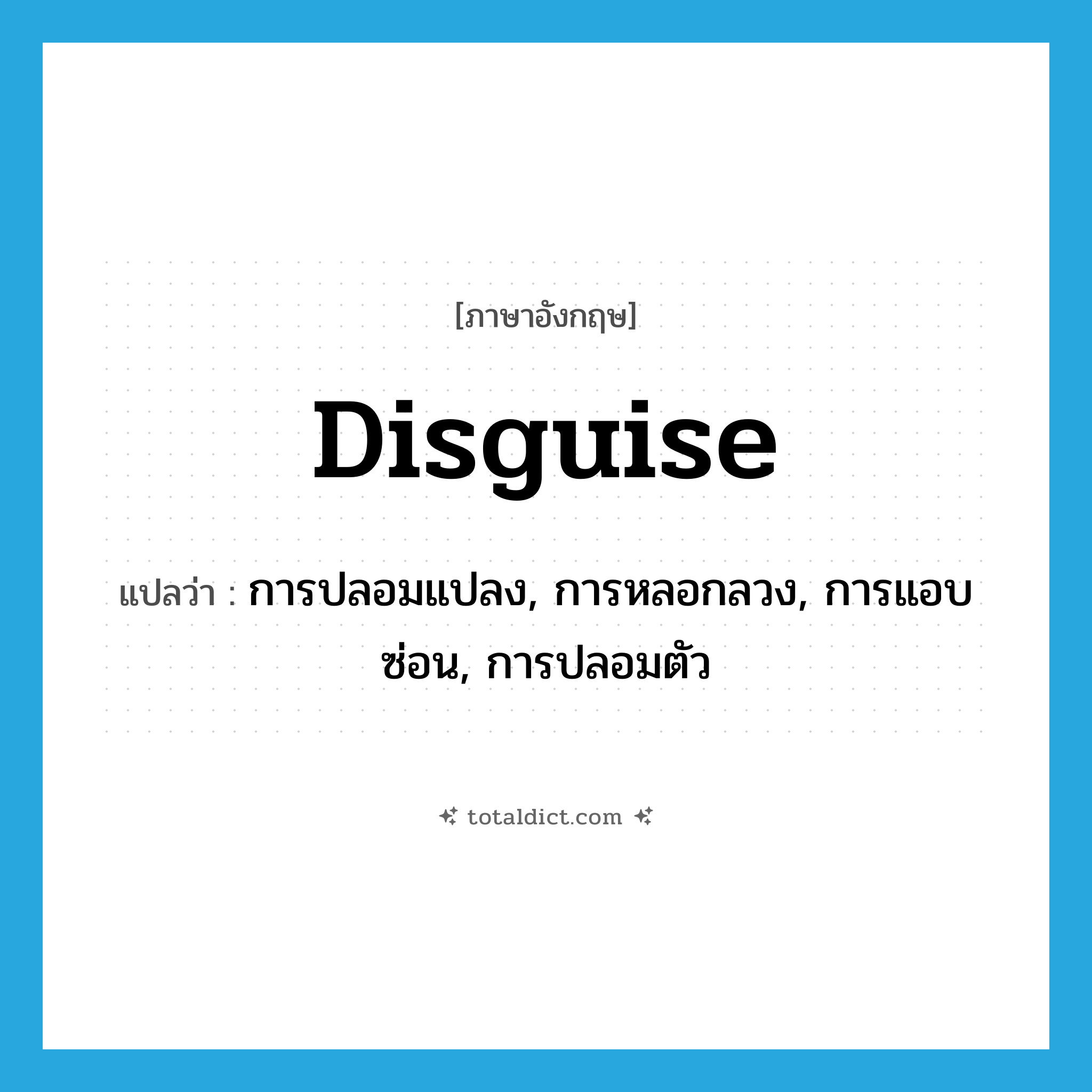 disguise แปลว่า?, คำศัพท์ภาษาอังกฤษ disguise แปลว่า การปลอมแปลง, การหลอกลวง, การแอบซ่อน, การปลอมตัว ประเภท N หมวด N