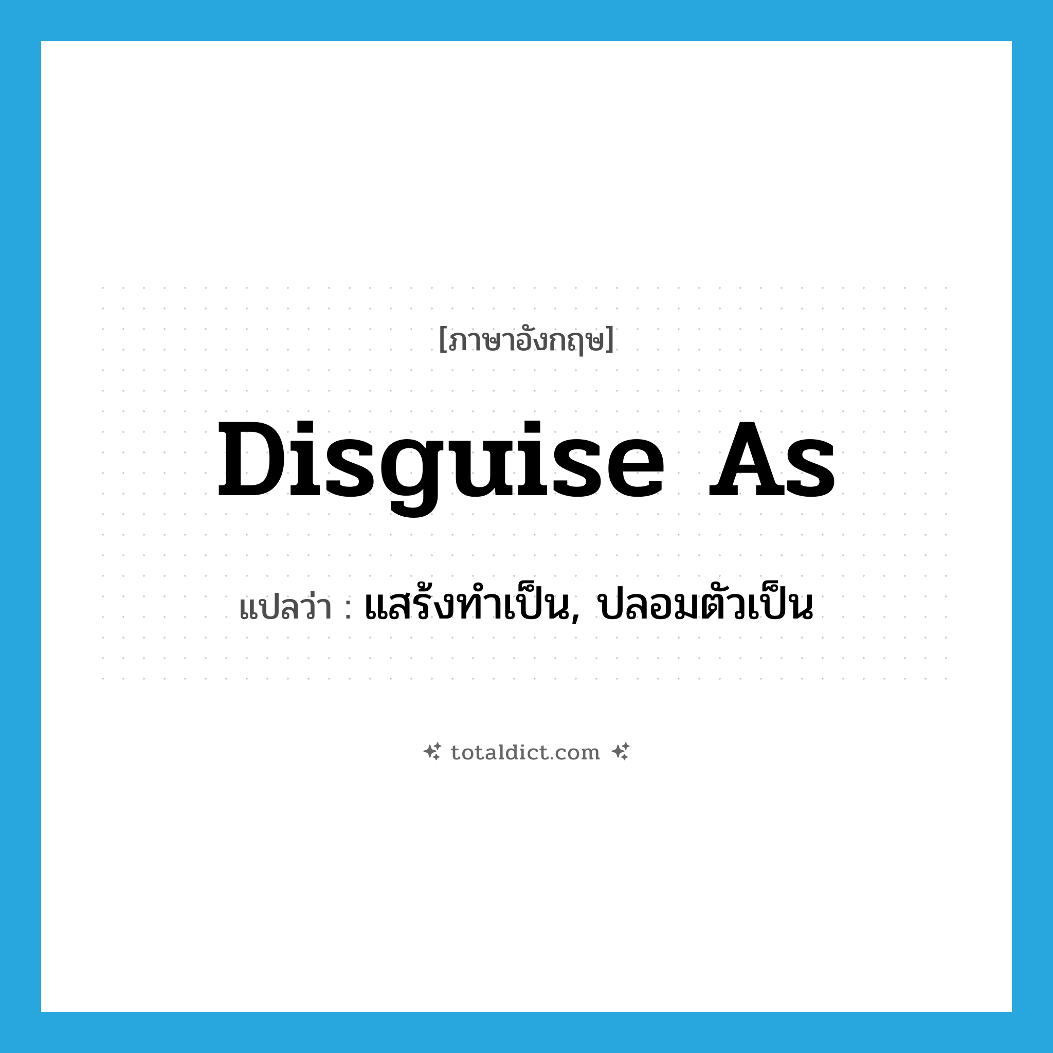 disguise as แปลว่า?, คำศัพท์ภาษาอังกฤษ disguise as แปลว่า แสร้งทำเป็น, ปลอมตัวเป็น ประเภท PHRV หมวด PHRV