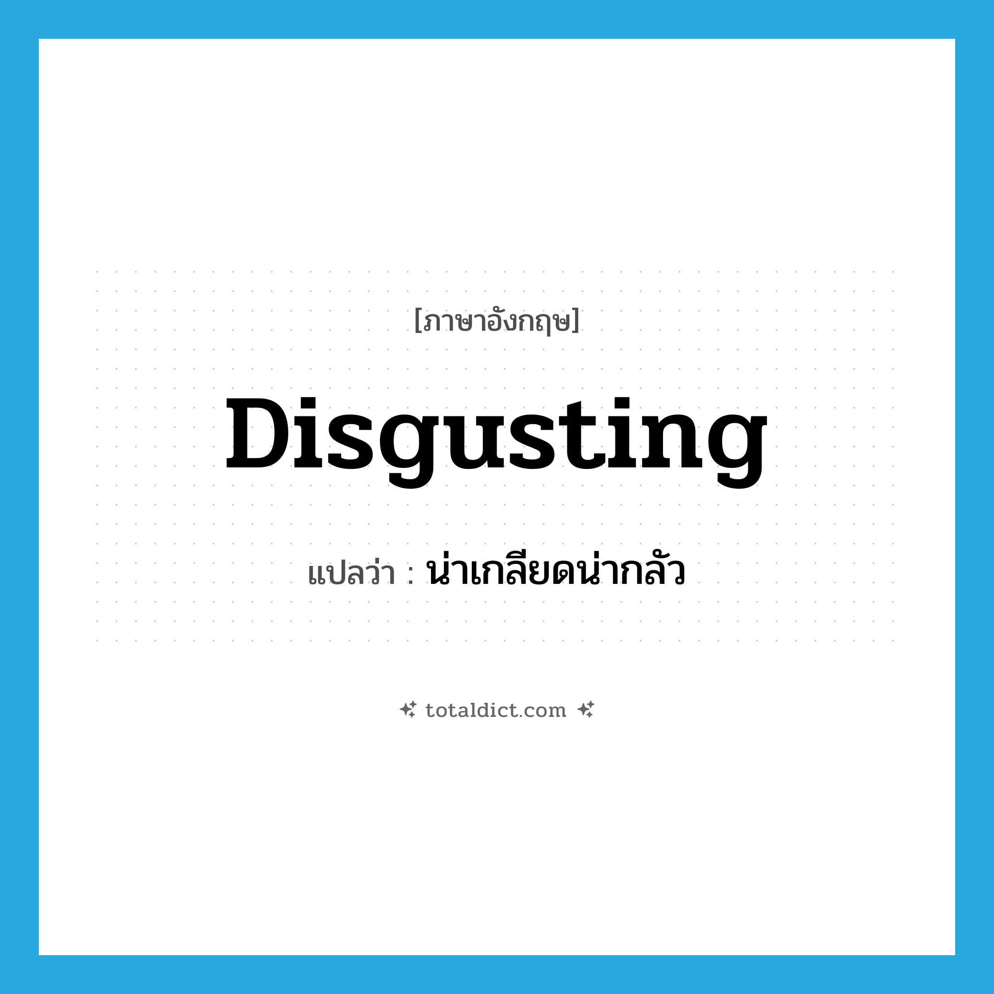 disgusting แปลว่า?, คำศัพท์ภาษาอังกฤษ disgusting แปลว่า น่าเกลียดน่ากลัว ประเภท ADJ หมวด ADJ