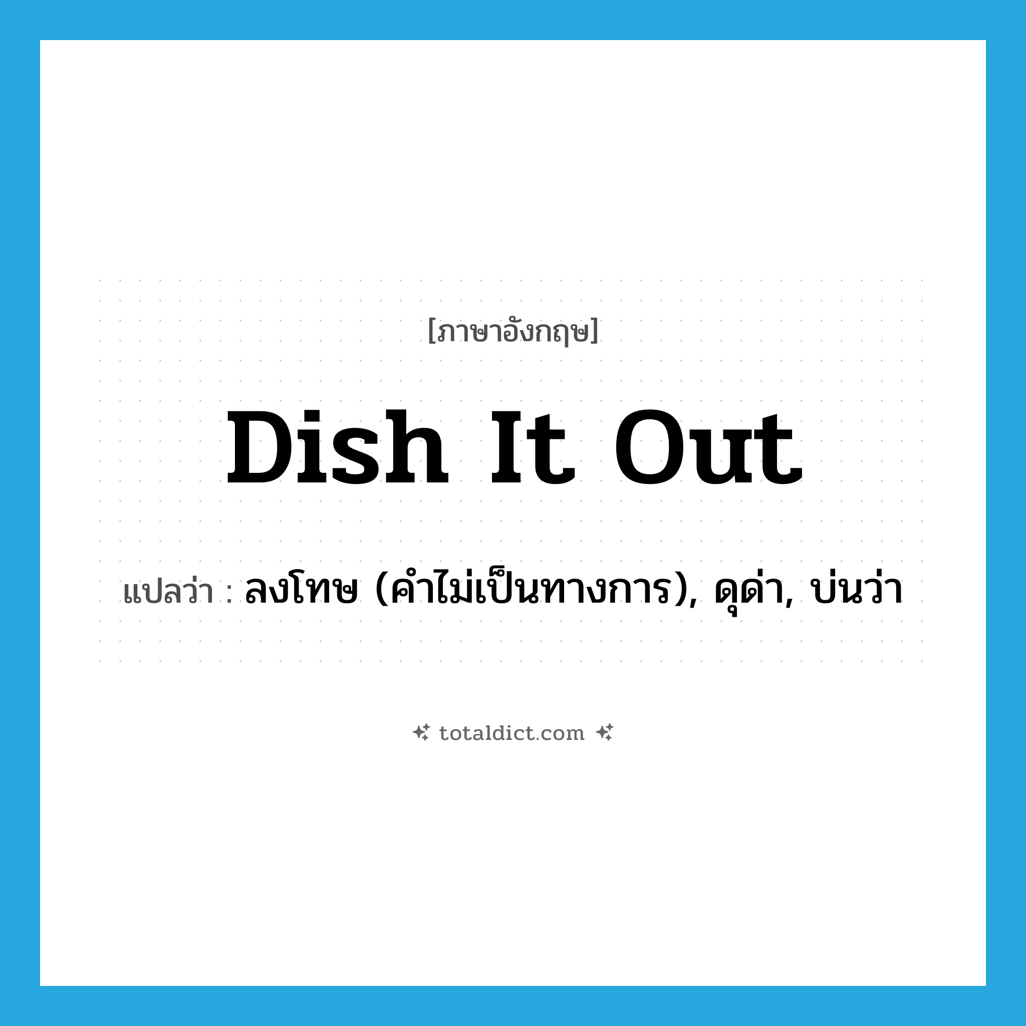 dish it out แปลว่า?, คำศัพท์ภาษาอังกฤษ dish it out แปลว่า ลงโทษ (คำไม่เป็นทางการ), ดุด่า, บ่นว่า ประเภท PHRV หมวด PHRV