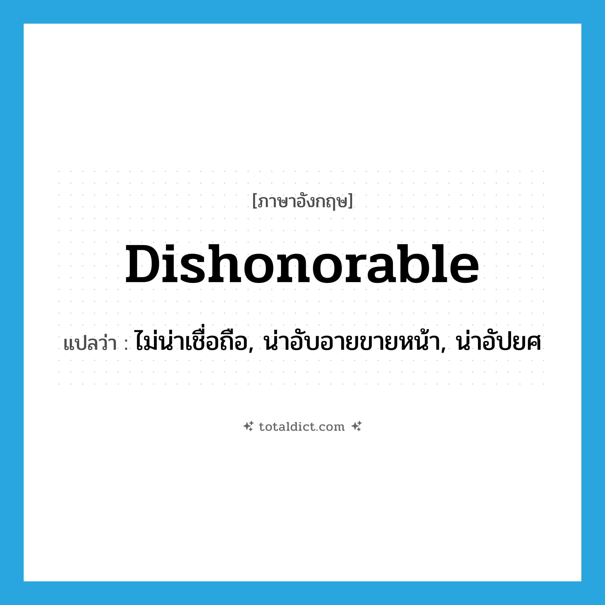dishonorable แปลว่า?, คำศัพท์ภาษาอังกฤษ dishonorable แปลว่า ไม่น่าเชื่อถือ, น่าอับอายขายหน้า, น่าอัปยศ ประเภท ADJ หมวด ADJ