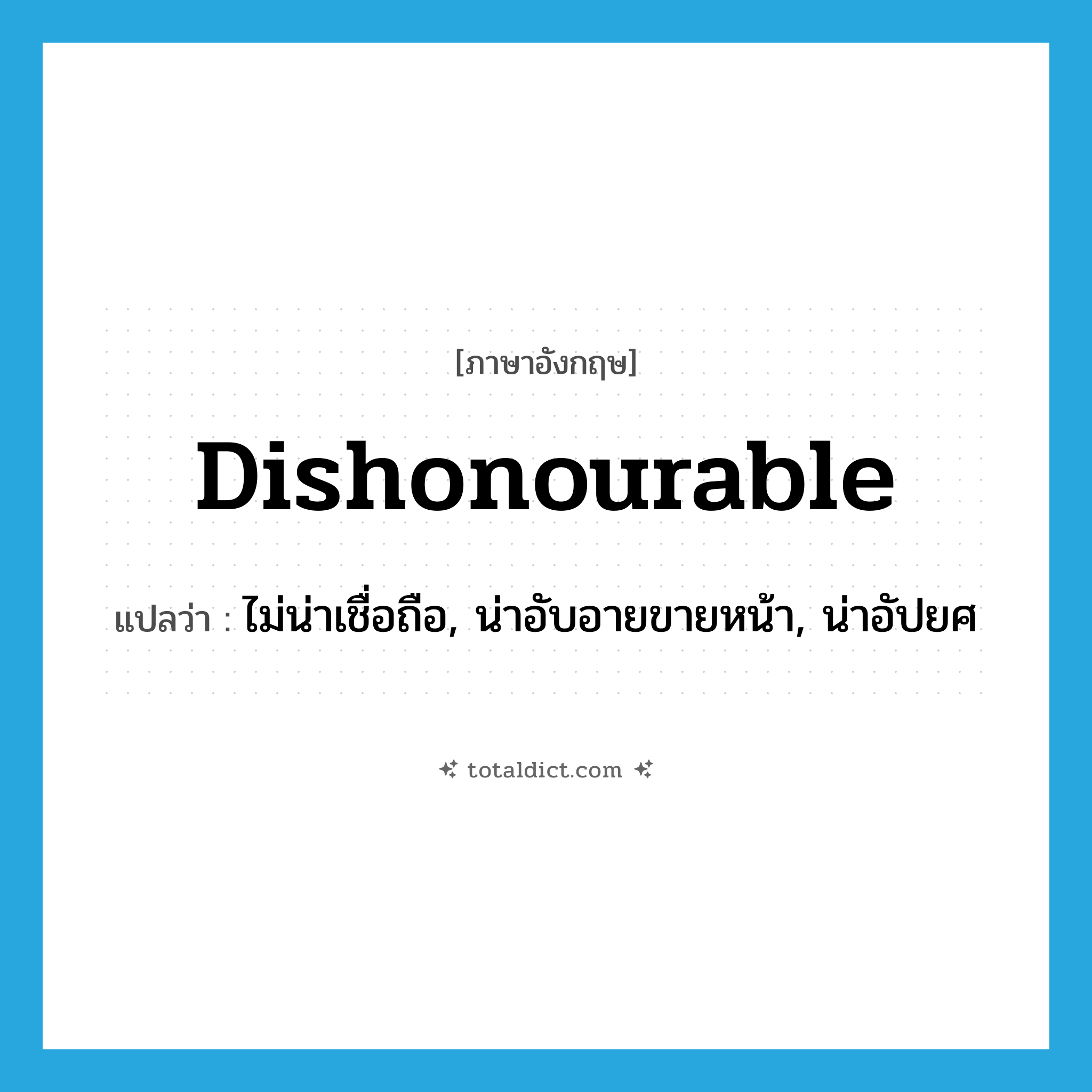 dishonourable แปลว่า?, คำศัพท์ภาษาอังกฤษ dishonourable แปลว่า ไม่น่าเชื่อถือ, น่าอับอายขายหน้า, น่าอัปยศ ประเภท ADJ หมวด ADJ