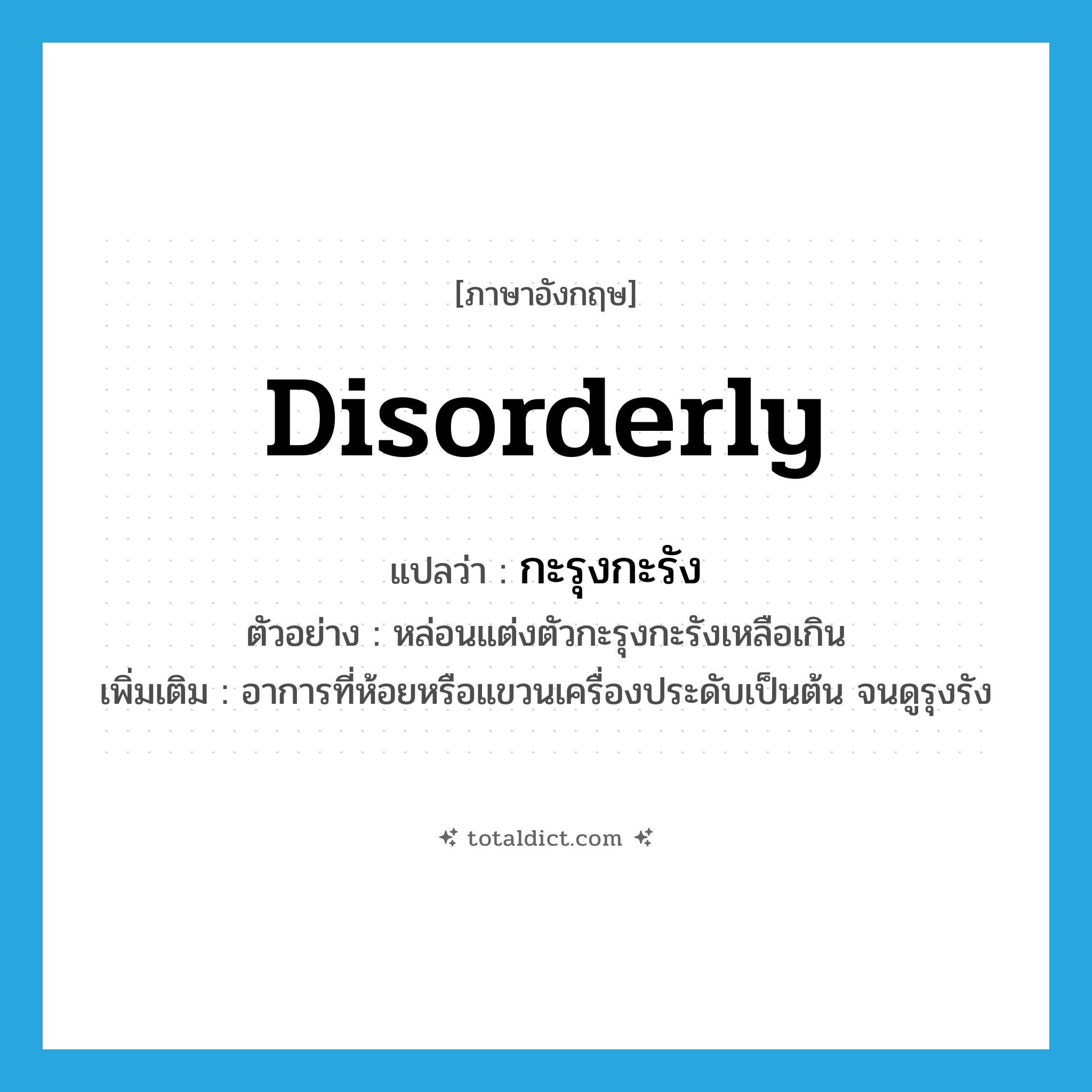 disorderly แปลว่า?, คำศัพท์ภาษาอังกฤษ disorderly แปลว่า กะรุงกะรัง ประเภท ADV ตัวอย่าง หล่อนแต่งตัวกะรุงกะรังเหลือเกิน เพิ่มเติม อาการที่ห้อยหรือแขวนเครื่องประดับเป็นต้น จนดูรุงรัง หมวด ADV