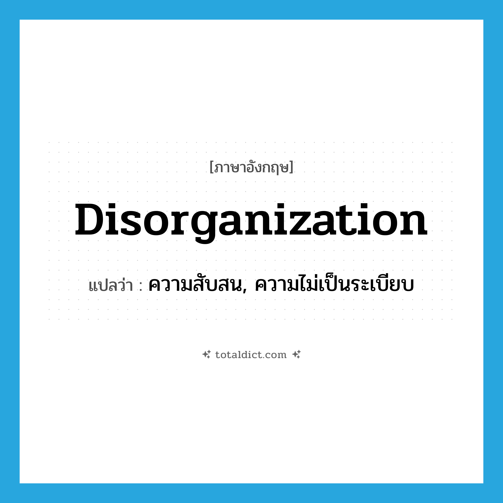 disorganization แปลว่า?, คำศัพท์ภาษาอังกฤษ disorganization แปลว่า ความสับสน, ความไม่เป็นระเบียบ ประเภท N หมวด N