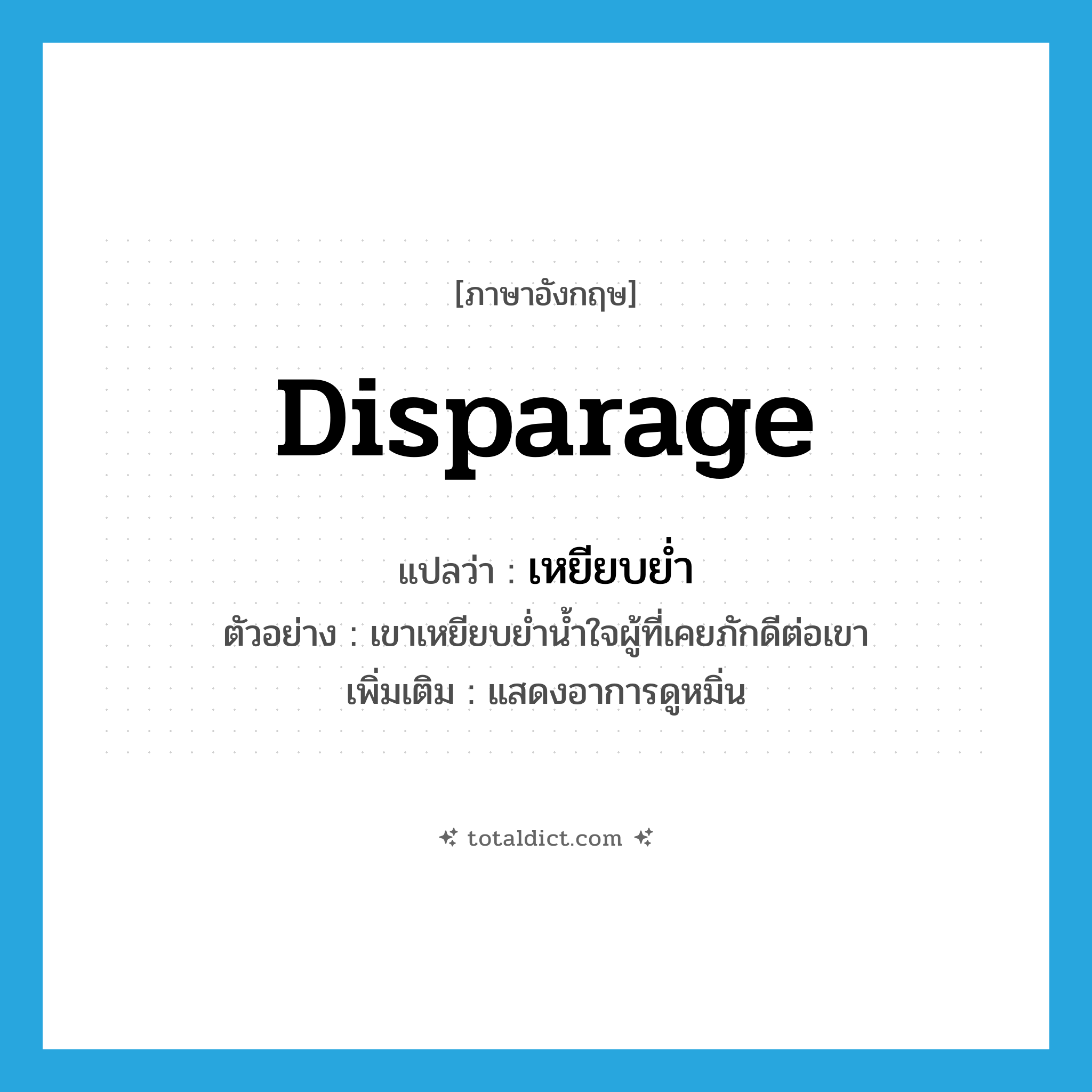 disparage แปลว่า?, คำศัพท์ภาษาอังกฤษ disparage แปลว่า เหยียบย่ำ ประเภท V ตัวอย่าง เขาเหยียบย่ำน้ำใจผู้ที่เคยภักดีต่อเขา เพิ่มเติม แสดงอาการดูหมิ่น หมวด V