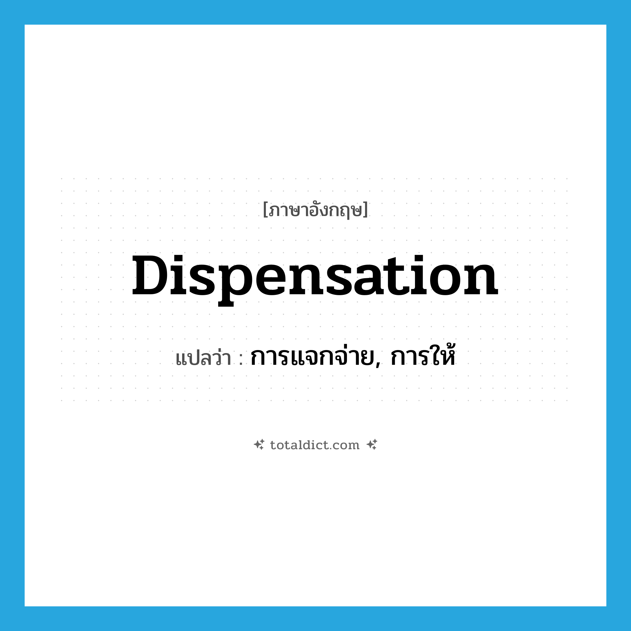 dispensation แปลว่า?, คำศัพท์ภาษาอังกฤษ dispensation แปลว่า การแจกจ่าย, การให้ ประเภท N หมวด N