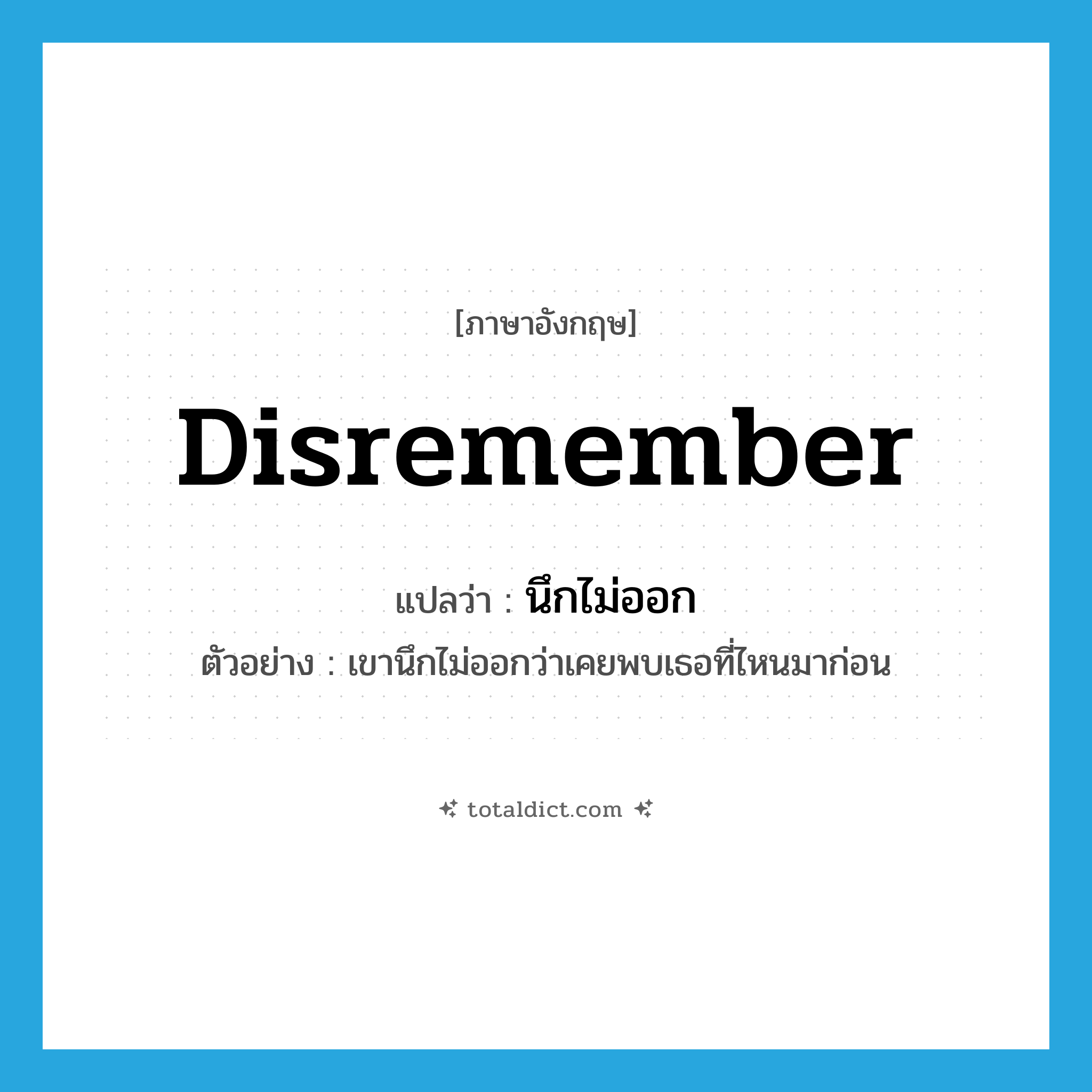 disremember แปลว่า?, คำศัพท์ภาษาอังกฤษ disremember แปลว่า นึกไม่ออก ประเภท V ตัวอย่าง เขานึกไม่ออกว่าเคยพบเธอที่ไหนมาก่อน หมวด V