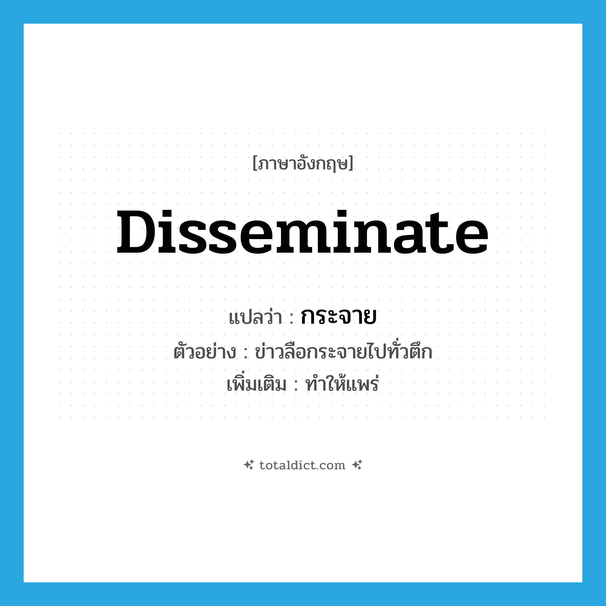 disseminate แปลว่า?, คำศัพท์ภาษาอังกฤษ disseminate แปลว่า กระจาย ประเภท V ตัวอย่าง ข่าวลือกระจายไปทั่วตึก เพิ่มเติม ทำให้แพร่ หมวด V