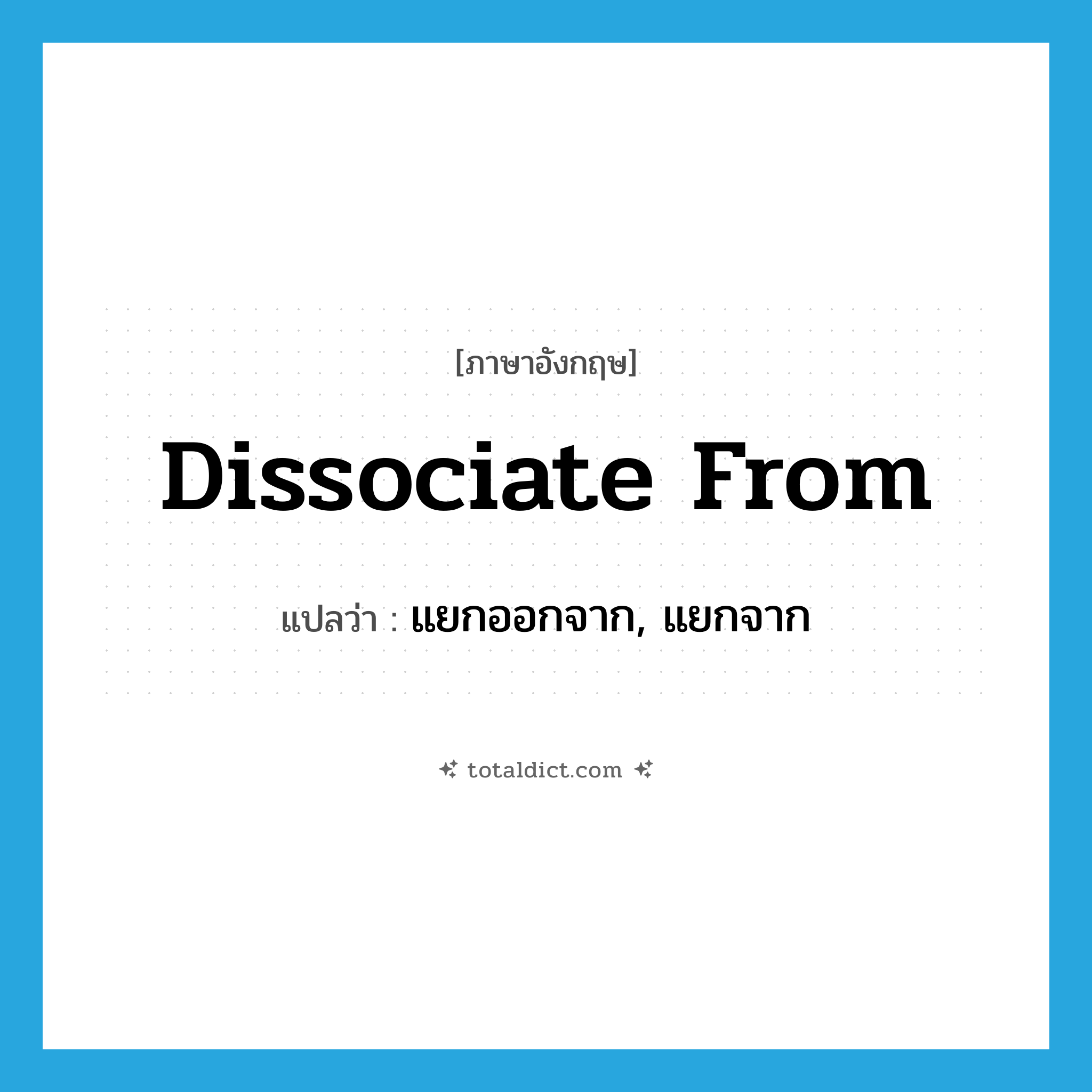 dissociate from แปลว่า?, คำศัพท์ภาษาอังกฤษ dissociate from แปลว่า แยกออกจาก, แยกจาก ประเภท PHRV หมวด PHRV