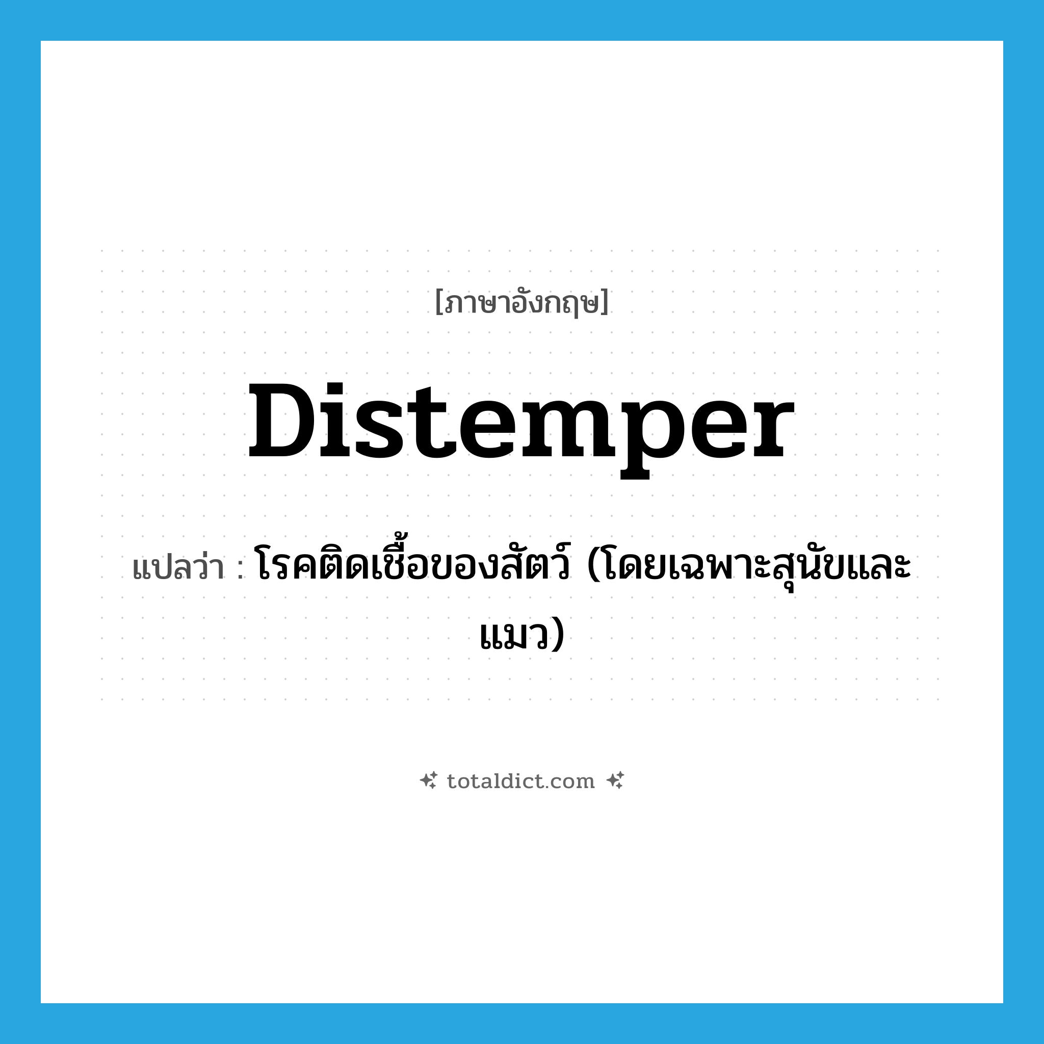 distemper แปลว่า?, คำศัพท์ภาษาอังกฤษ distemper แปลว่า โรคติดเชื้อของสัตว์ (โดยเฉพาะสุนัขและแมว) ประเภท N หมวด N
