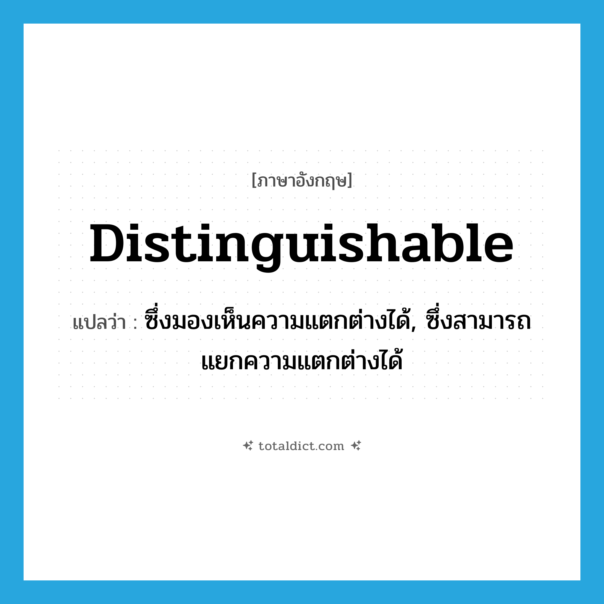distinguishable แปลว่า?, คำศัพท์ภาษาอังกฤษ distinguishable แปลว่า ซึ่งมองเห็นความแตกต่างได้, ซึ่งสามารถแยกความแตกต่างได้ ประเภท ADJ หมวด ADJ