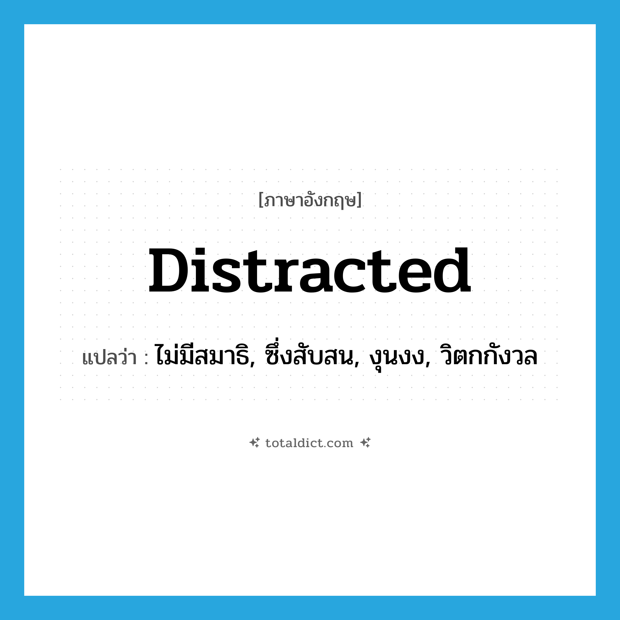 distracted แปลว่า?, คำศัพท์ภาษาอังกฤษ distracted แปลว่า ไม่มีสมาธิ, ซึ่งสับสน, งุนงง, วิตกกังวล ประเภท ADJ หมวด ADJ