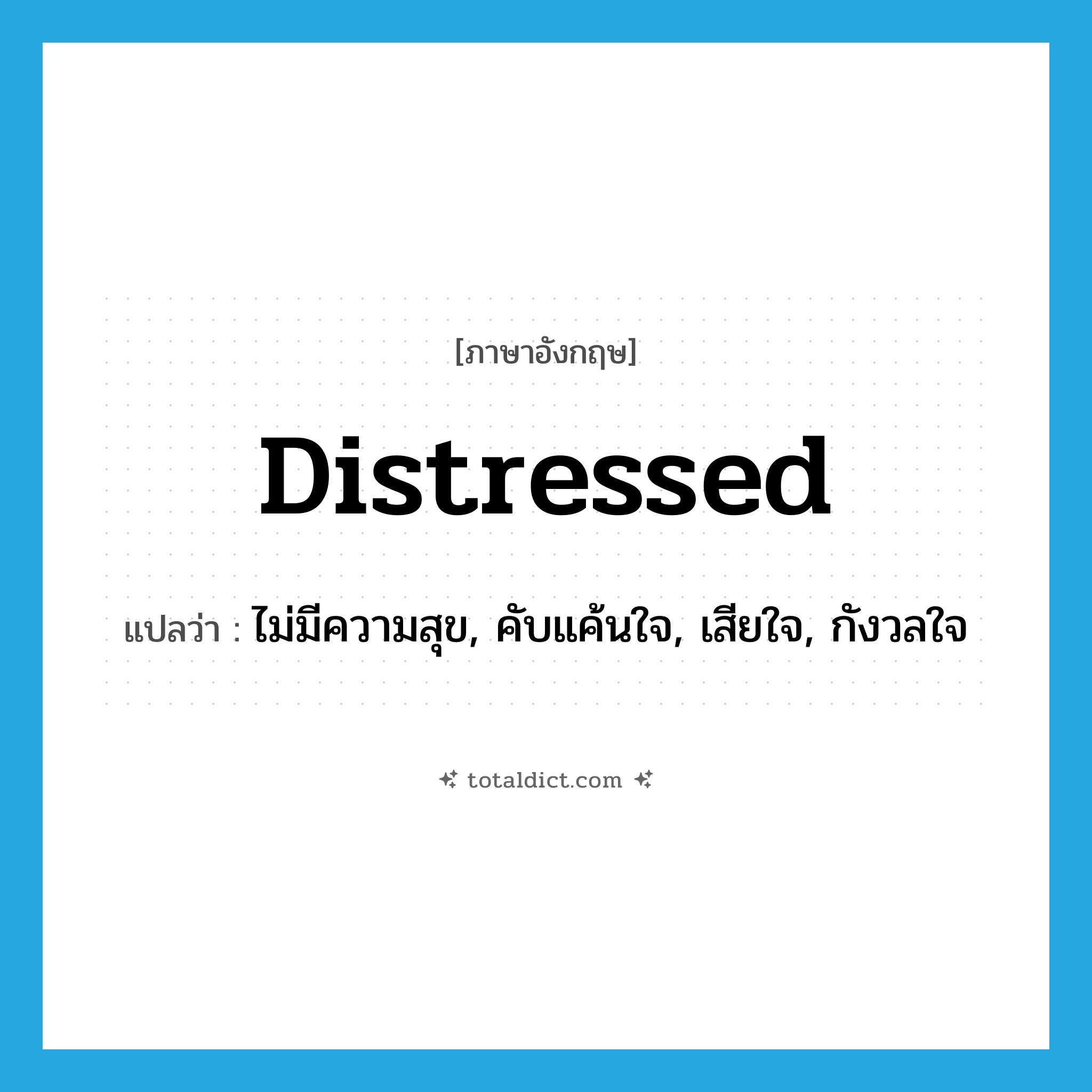 distressed แปลว่า?, คำศัพท์ภาษาอังกฤษ distressed แปลว่า ไม่มีความสุข, คับแค้นใจ, เสียใจ, กังวลใจ ประเภท ADJ หมวด ADJ