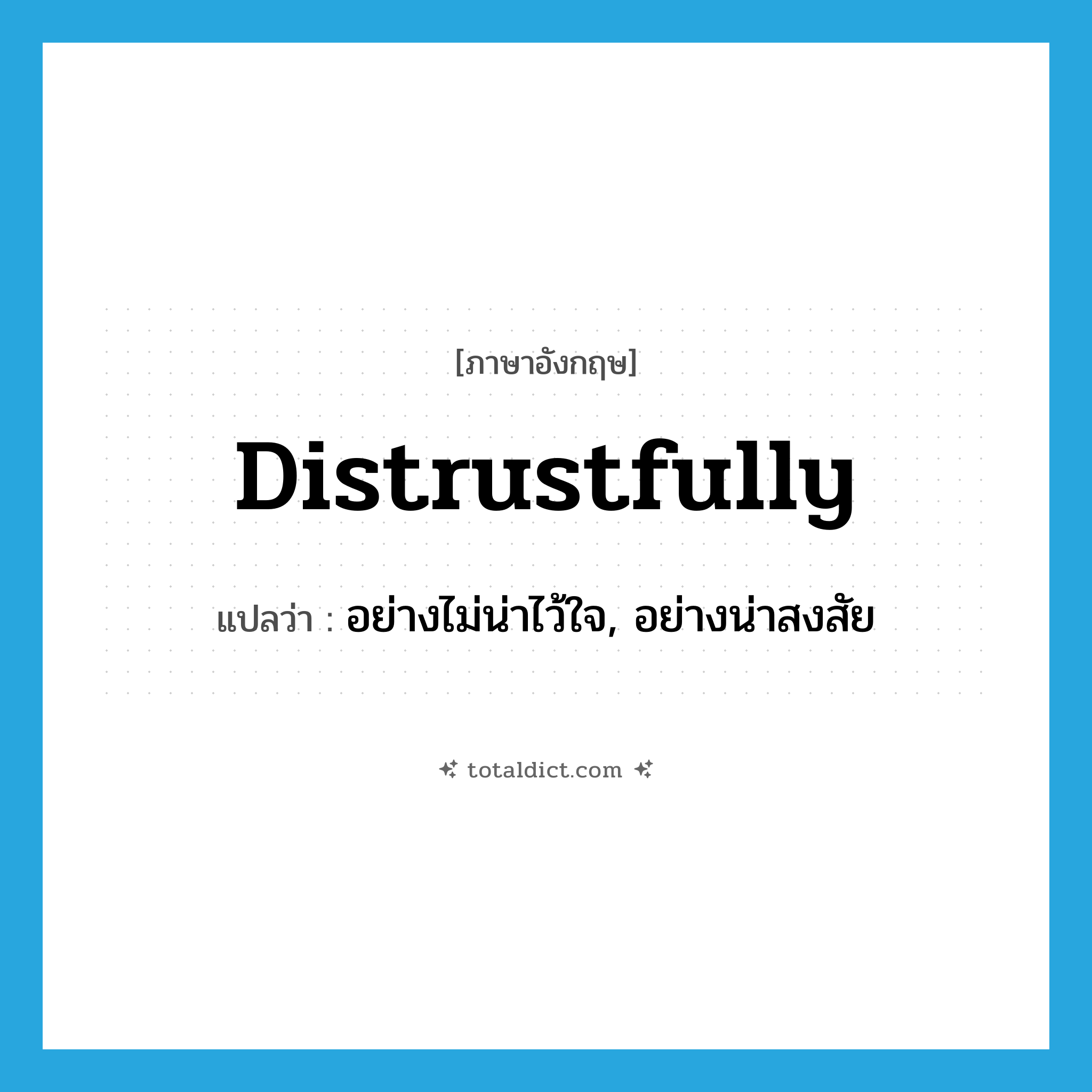 distrustfully แปลว่า?, คำศัพท์ภาษาอังกฤษ distrustfully แปลว่า อย่างไม่น่าไว้ใจ, อย่างน่าสงสัย ประเภท ADV หมวด ADV