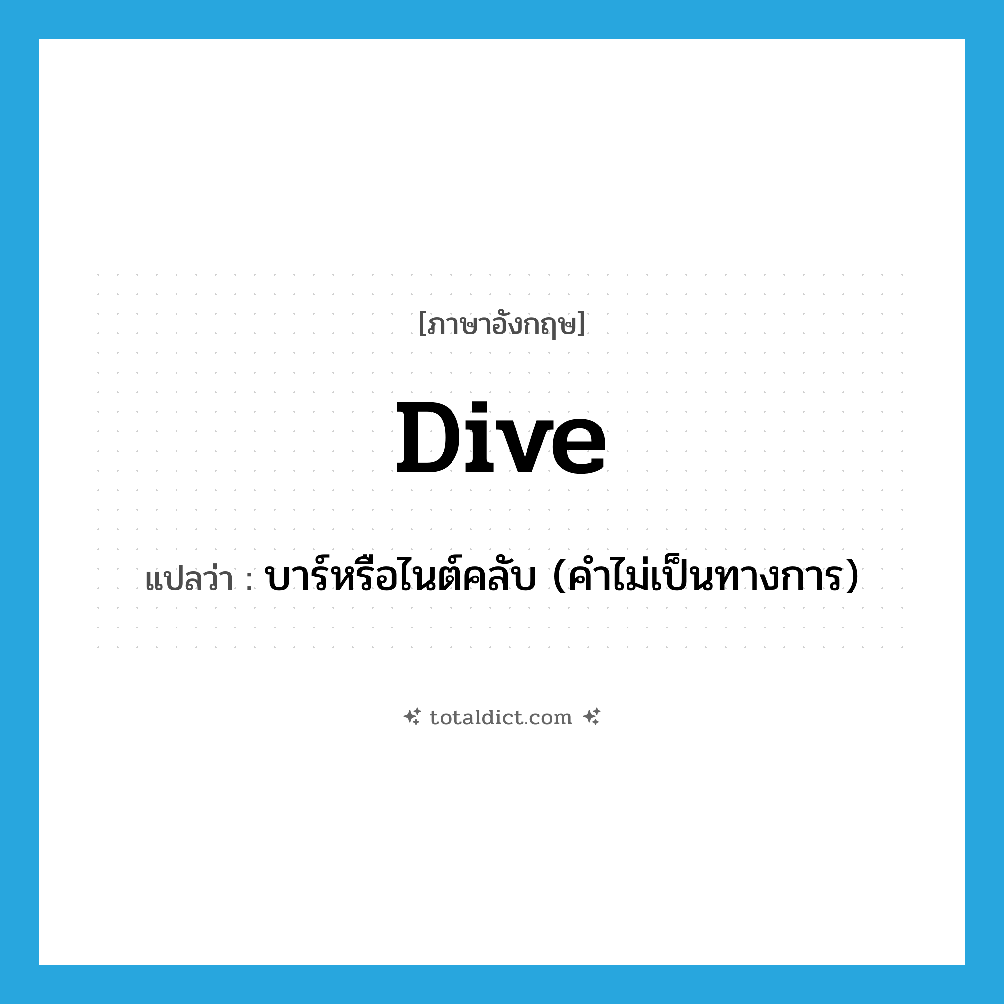 dive แปลว่า?, คำศัพท์ภาษาอังกฤษ dive แปลว่า บาร์หรือไนต์คลับ (คำไม่เป็นทางการ) ประเภท N หมวด N